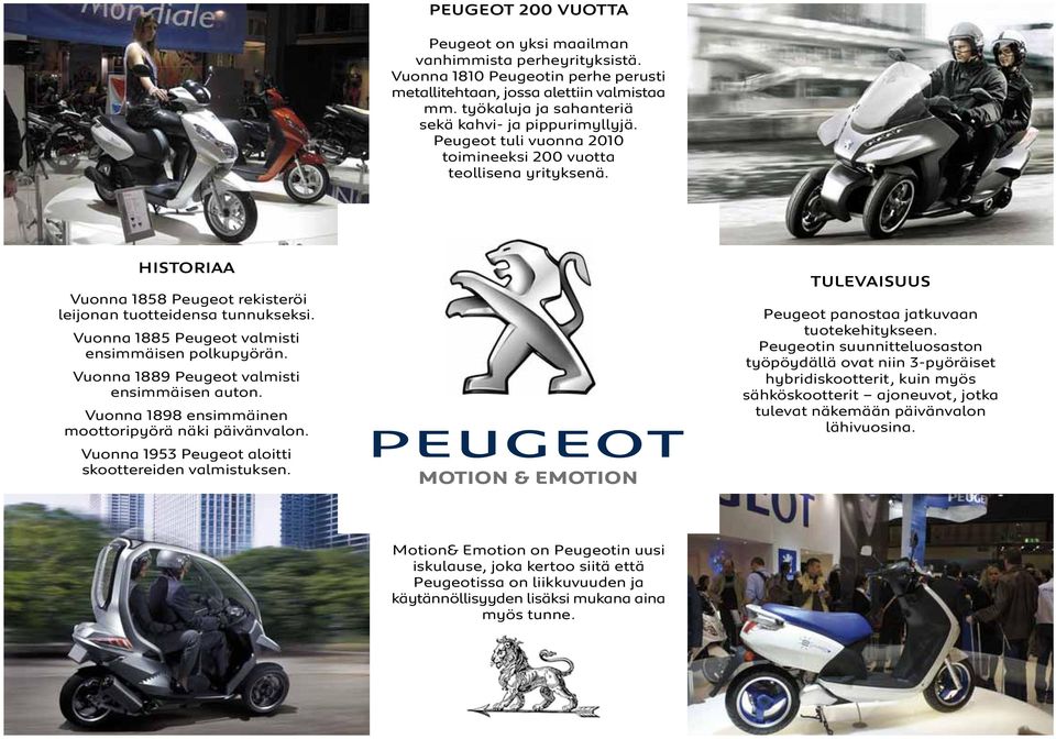 uonna 1885 Peugeot valmisti ensimmäisen polkupyörän. uonna 1889 Peugeot valmisti ensimmäisen auton. uonna 1898 ensimmäinen moottoripyörä näki päivänvalon.