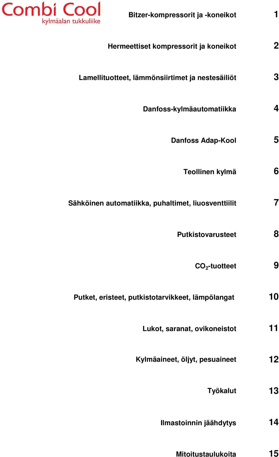 puhaltimet, liuosventtiilit 7 Putkistovarusteet 8 CO 2 -tuotteet 9 Putket, eristeet, putkistotarvikkeet,