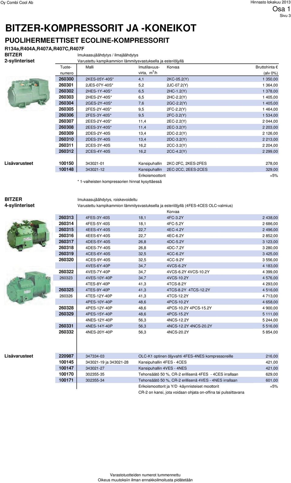 2(Y) 1 364,00 260302 2HES-1Y-40S* 6,5 2HC-1.2(Y) 1 378,00 260303 2HES-2Y-40S* 6,5 2HC-2.2(Y) 1 405,00 260304 2GES-2Y-40S* 7,6 2GC-2.2(Y) 1 405,00 260305 2FES-2Y-40S* 9,5 2FC-2.