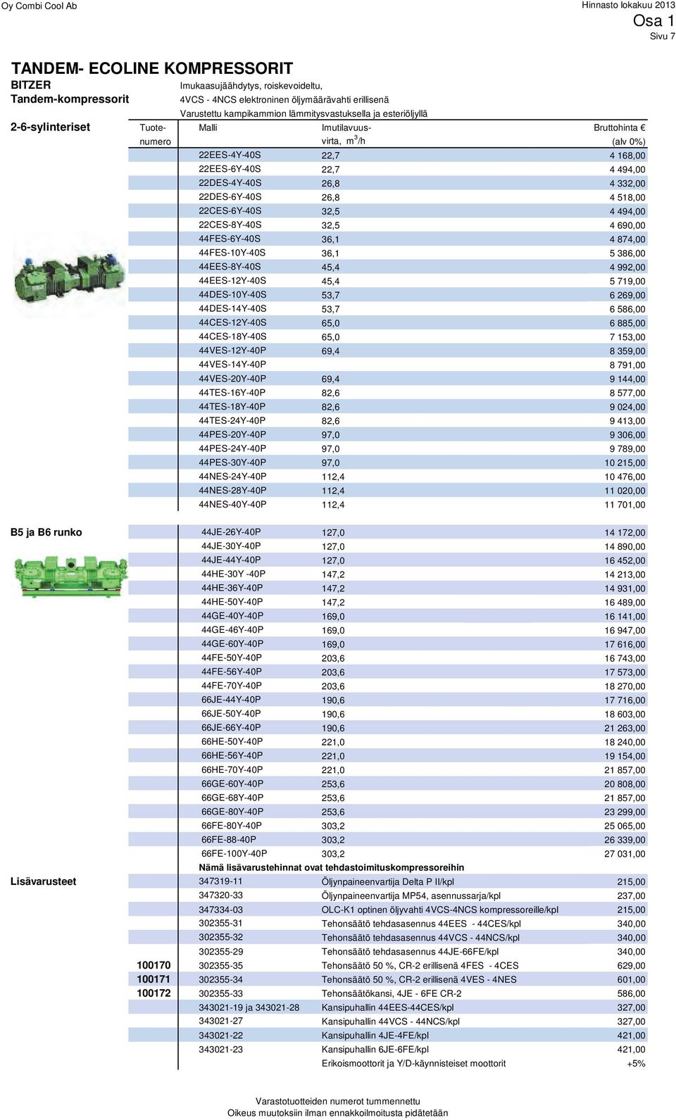 26,8 4 518,00 22CES-6Y-40S 32,5 4 494,00 22CES-8Y-40S 32,5 4 690,00 44FES-6Y-40S 36,1 4 874,00 44FES-10Y-40S 36,1 5 386,00 44EES-8Y-40S 45,4 4 992,00 44EES-12Y-40S 45,4 5 719,00 44DES-10Y-40S 53,7 6