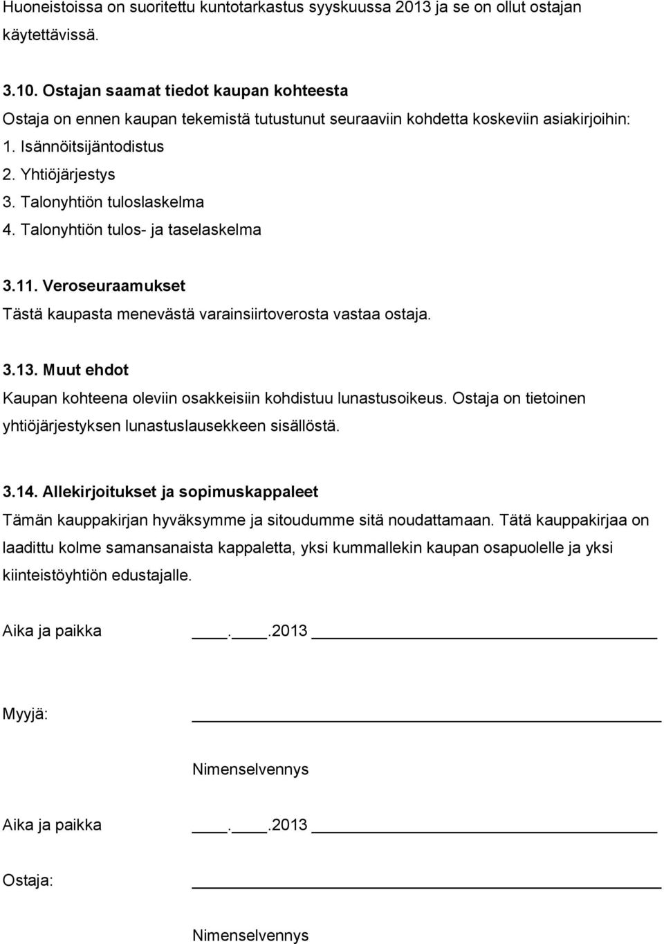 Talonyhtiön tuloslaskelma 4. Talonyhtiön tulos- ja taselaskelma 3.11. Veroseuraamukset Tästä kaupasta menevästä varainsiirtoverosta vastaa ostaja. 3.13.