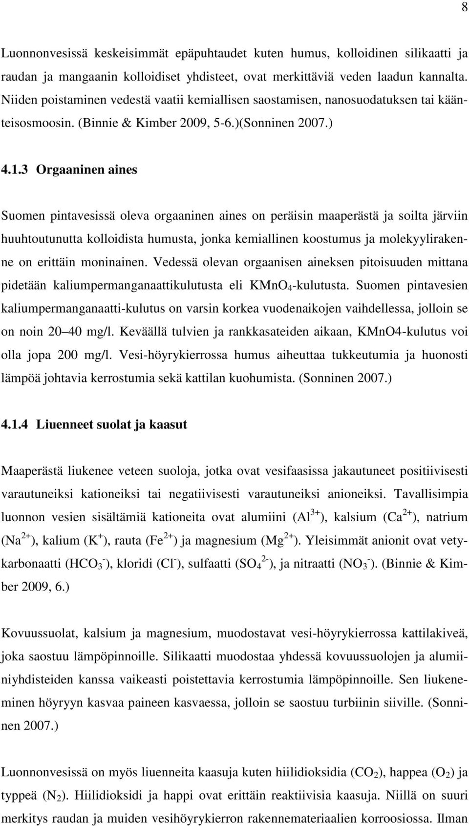 3 Orgaaninen aines Suomen pintavesissä oleva orgaaninen aines on peräisin maaperästä ja soilta järviin huuhtoutunutta kolloidista humusta, jonka kemiallinen koostumus ja molekyylirakenne on erittäin
