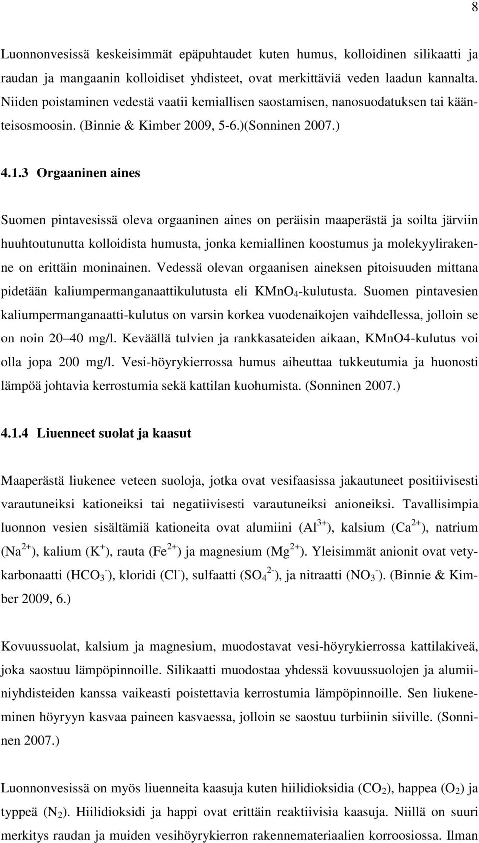 3 Orgaaninen aines Suomen pintavesissä oleva orgaaninen aines on peräisin maaperästä ja soilta järviin huuhtoutunutta kolloidista humusta, jonka kemiallinen koostumus ja molekyylirakenne on erittäin