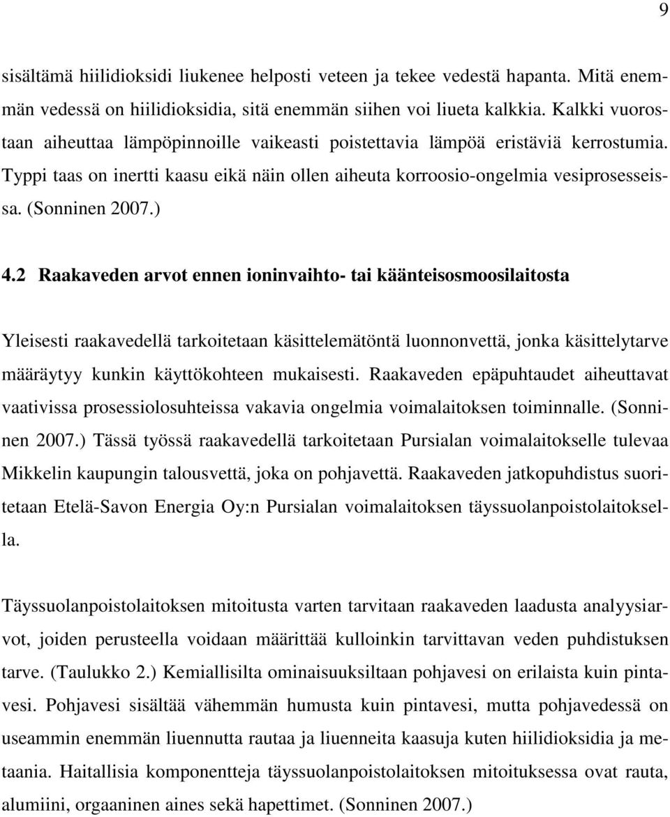 ) 4.2 Raakaveden arvot ennen ioninvaihto- tai käänteisosmoosilaitosta Yleisesti raakavedellä tarkoitetaan käsittelemätöntä luonnonvettä, jonka käsittelytarve määräytyy kunkin käyttökohteen mukaisesti.