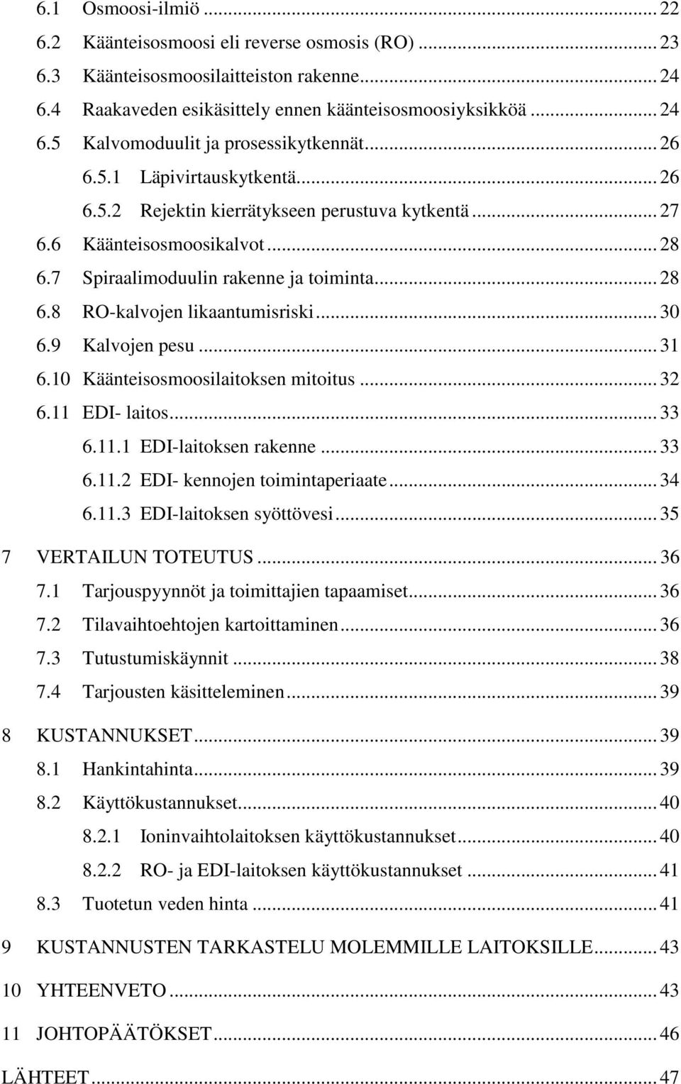 .. 30 6.9 Kalvojen pesu... 31 6.10 Käänteisosmoosilaitoksen mitoitus... 32 6.11 EDI- laitos... 33 6.11.1 EDI-laitoksen rakenne... 33 6.11.2 EDI- kennojen toimintaperiaate... 34 6.11.3 EDI-laitoksen syöttövesi.