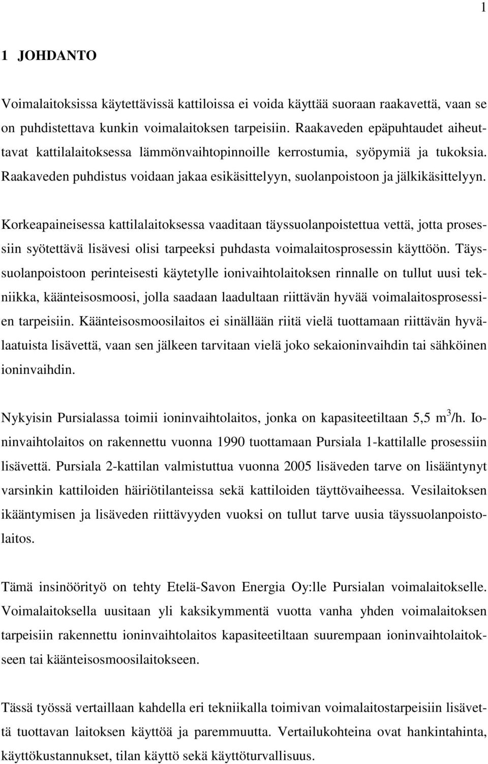 Korkeapaineisessa kattilalaitoksessa vaaditaan täyssuolanpoistettua vettä, jotta prosessiin syötettävä lisävesi olisi tarpeeksi puhdasta voimalaitosprosessin käyttöön.