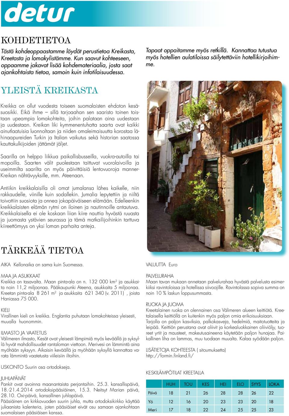 Kannattaa tutustua myös hotellien aulatiloissa säilytettäviin hotellikirjoihimme. YLEISTÄ KREIKASTA Kreikka on ollut vuodesta toiseen suomalaisten ehdoton kesäsuosikki.
