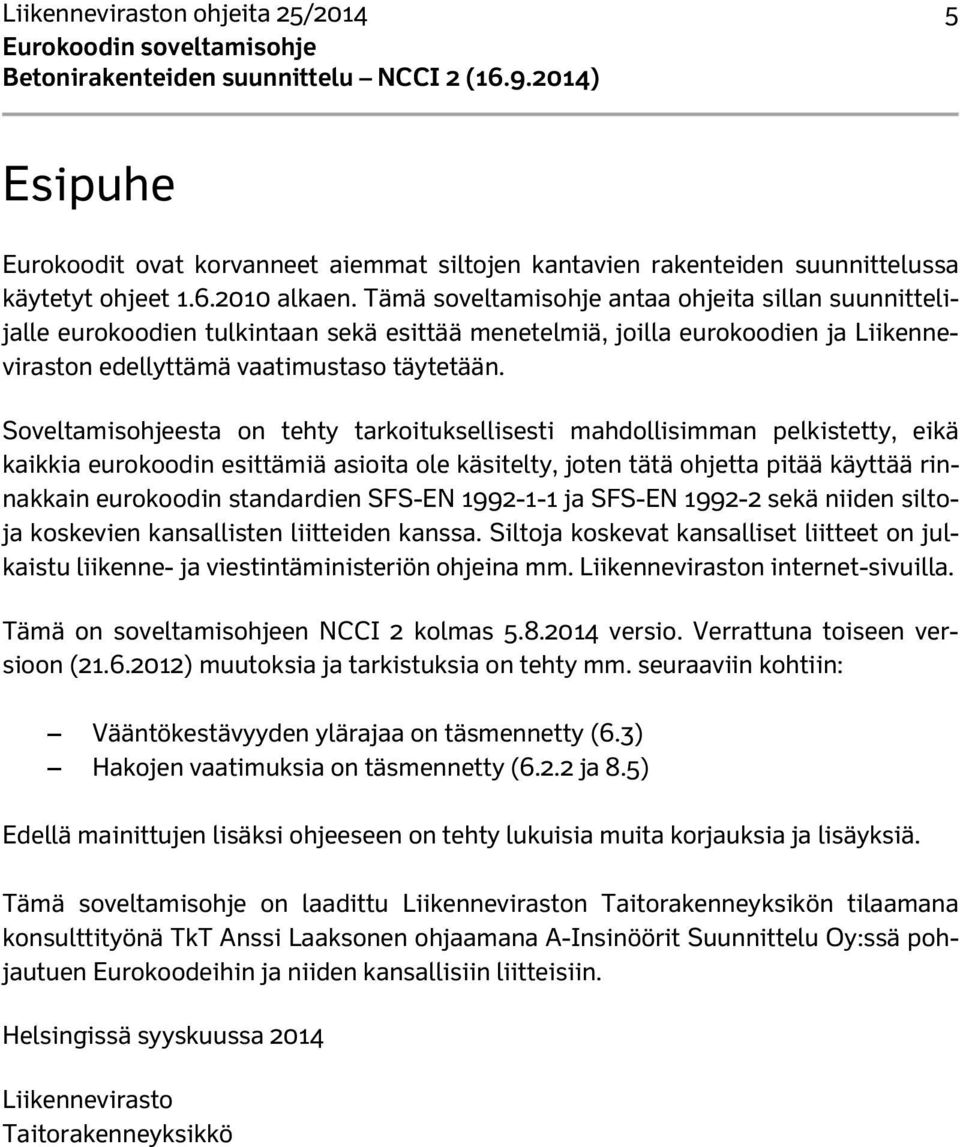 Soveltamisohjeesta on tehty tarkoituksellisesti mahdollisimman pelkistetty, eikä kaikkia eurokoodin esittämiä asioita ole käsitelty, joten tätä ohjetta pitää käyttää rinnakkain eurokoodin standardien