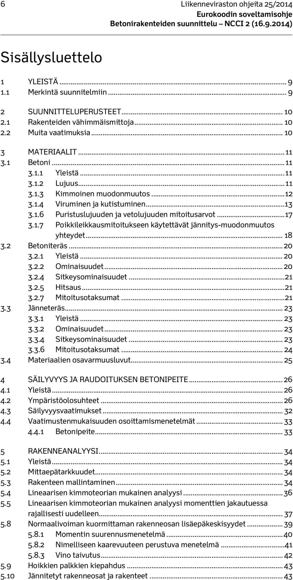 .. 17 3.1.7 Poikkileikkausmitoitukseen käytettävät jännitys-muodonmuutos yhteydet... 18 3.2 Betoniteräs... 20 3.2.1 Yleistä... 20 3.2.2 Ominaisuudet... 20 3.2.4 Sitkeysominaisuudet... 21 3.2.5 Hitsaus.