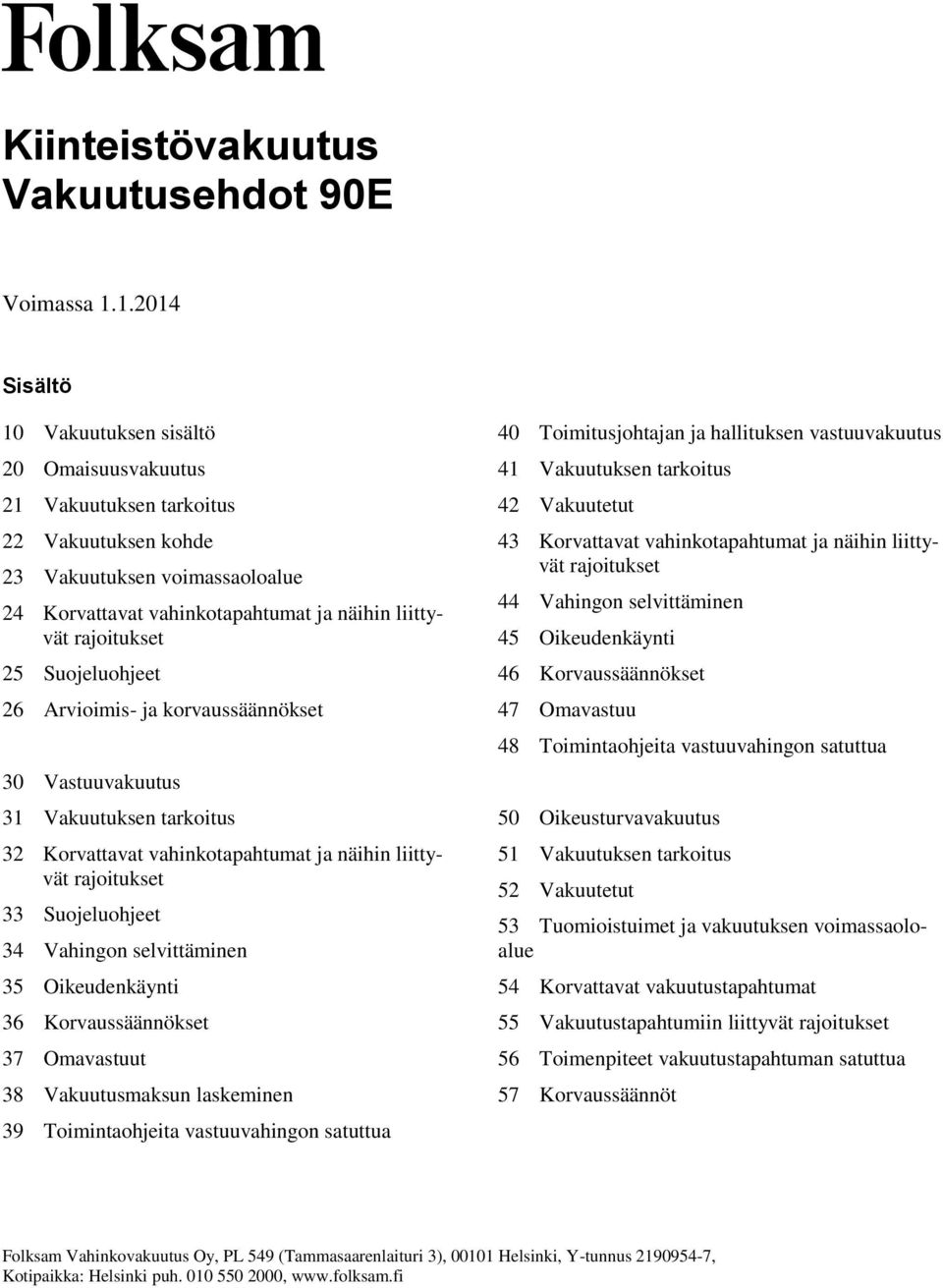 25 Suojeluohjeet 26 Arvioimis- ja korvaussäännökset 30 Vastuuvakuutus 31 Vakuutuksen tarkoitus 32 Korvattavat vahinkotapahtumat ja näihin liittyvät rajoitukset 33 Suojeluohjeet 34 Vahingon