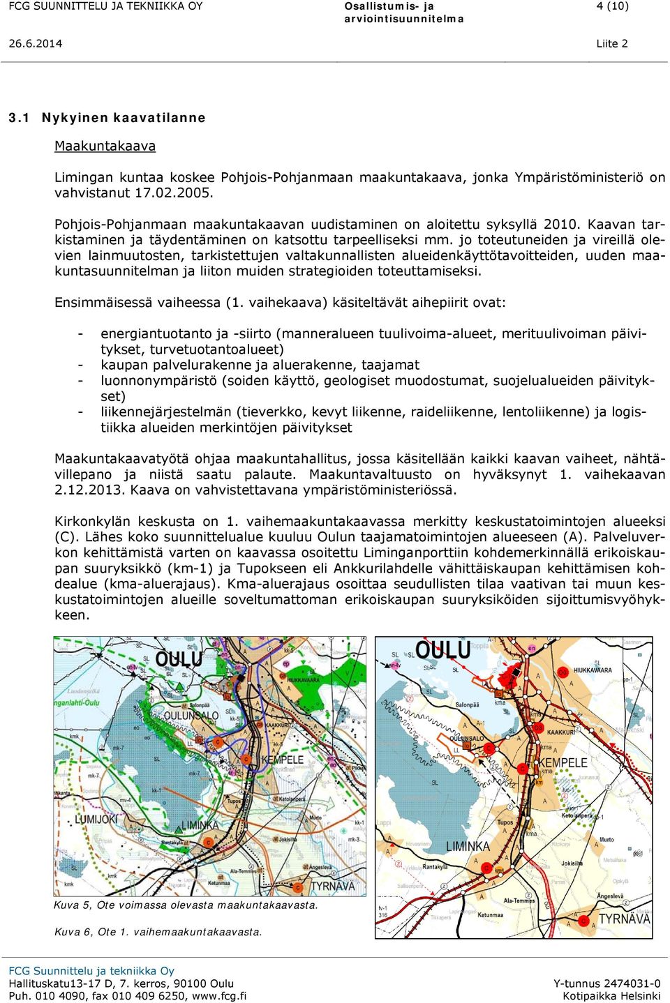 jo toteutuneiden ja vireillä olevien lainmuutosten, tarkistettujen valtakunnallisten alueidenkäyttötavoitteiden, uuden maakuntasuunnitelman ja liiton muiden strategioiden toteuttamiseksi.