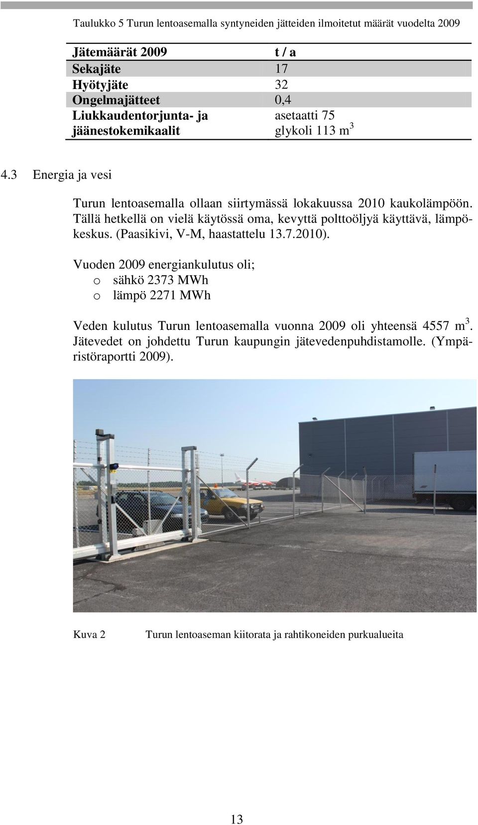 Tällä hetkellä on vielä käytössä oma, kevyttä polttoöljyä käyttävä, lämpökeskus. (Paasikivi, V-M, haastattelu 13.7.2010).