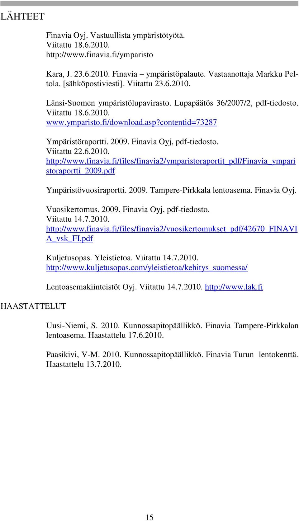 2009. Finavia Oyj, pdf-tiedosto. Viitattu 22.6.2010. http://www.finavia.fi/files/finavia2/ymparistoraportit_pdf/finavia_ympari storaportti_2009.pdf Ympäristövuosiraportti. 2009.
