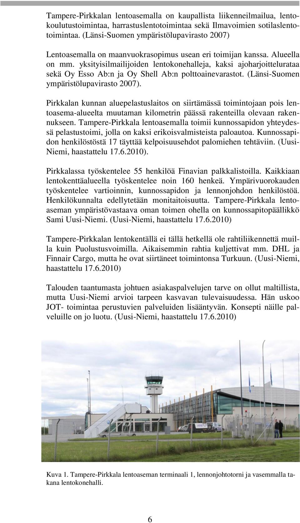 yksityisilmailijoiden lentokonehalleja, kaksi ajoharjoittelurataa sekä Oy Esso Ab:n ja Oy Shell Ab:n polttoainevarastot. (Länsi-Suomen ympäristölupavirasto 2007).