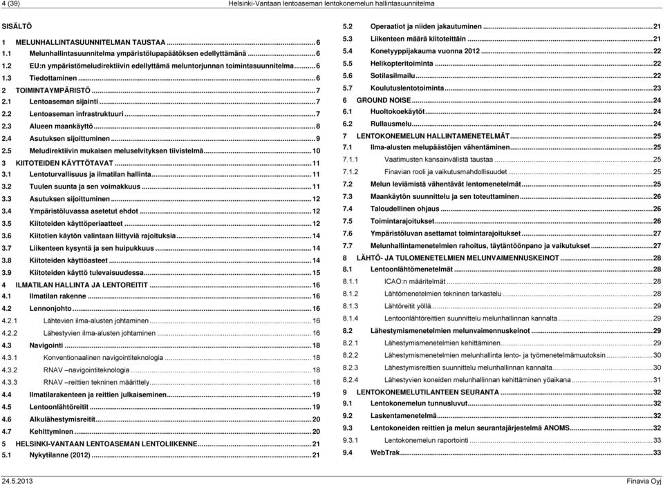 .. 7 2.1 Lentoaseman sijainti... 7 2.2 Lentoaseman infrastruktuuri... 7 2.3 Alueen maankäyttö... 8 2.4 Asutuksen sijoittuminen... 9 2.5 Meludirektiivin mukaisen meluselvityksen tiivistelmä.