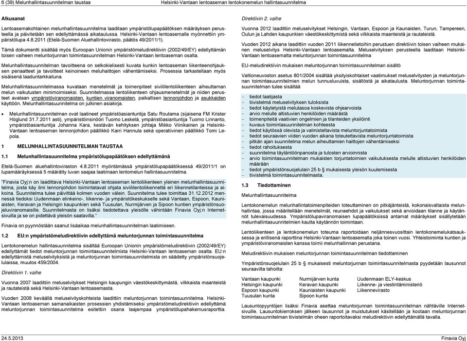 Tämä dokumentti sisältää myös Euroopan Unionin ympäristömeludirektiivin (2002/49/EY) edellyttämän toisen vaiheen meluntorjunnan toimintasuunnitelman Helsinki-Vantaan lentoaseman osalta.