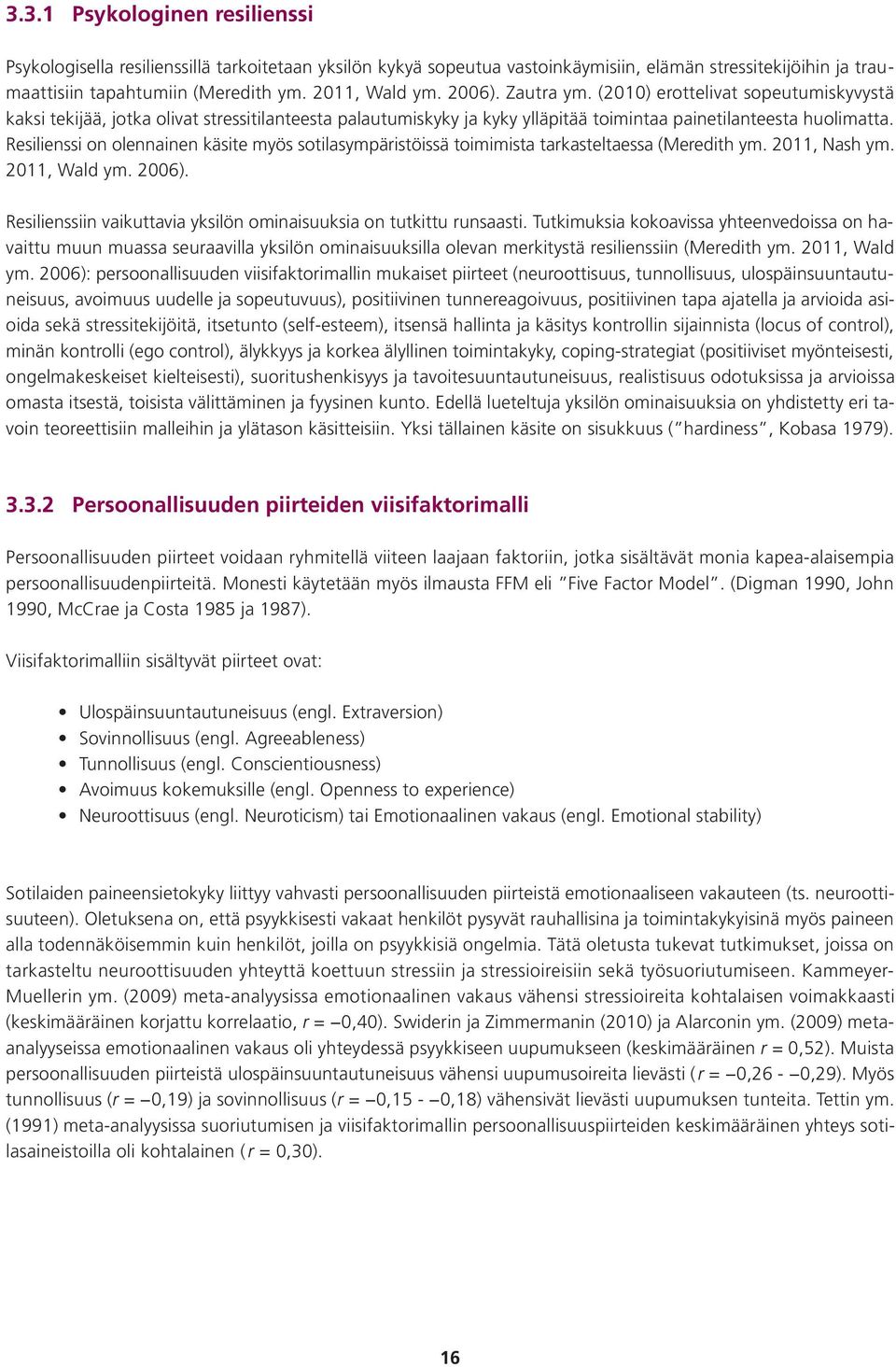 Resilienssi on olennainen käsite myös sotilasympäristöissä toimimista tarkasteltaessa (Meredith ym. 2011, Nash ym. 2011, Wald ym. 2006).