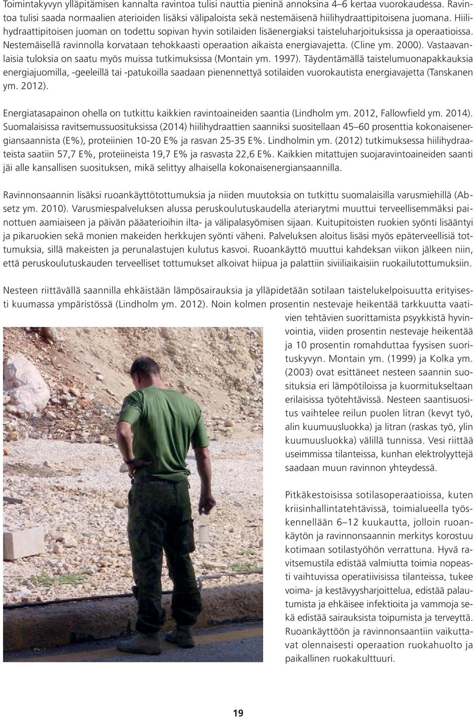 Hiilihydraattipitoisen juoman on todettu sopivan hyvin sotilaiden lisäenergiaksi taisteluharjoituksissa ja operaatioissa.