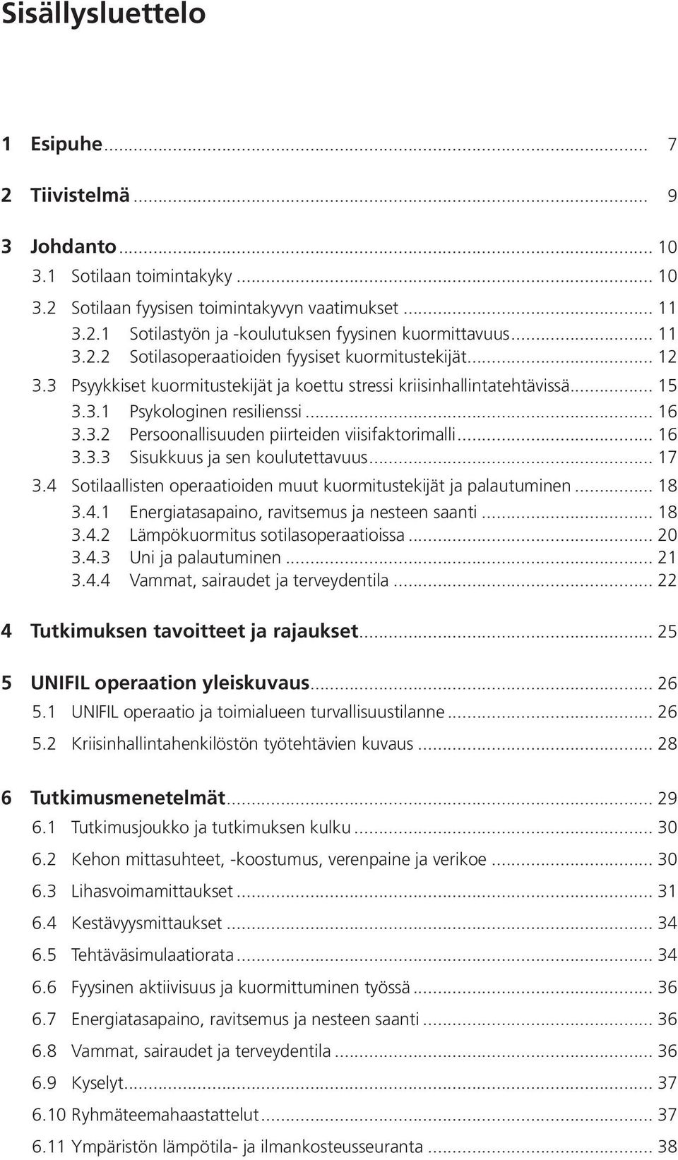 .. 16 3.3.3 Sisukkuus ja sen koulutettavuus... 17 3.4 Sotilaallisten operaatioiden muut kuormitustekijät ja palautuminen... 18 3.4.1 Energiatasapaino, ravitsemus ja nesteen saanti... 18 3.4.2 Lämpökuormitus sotilasoperaatioissa.