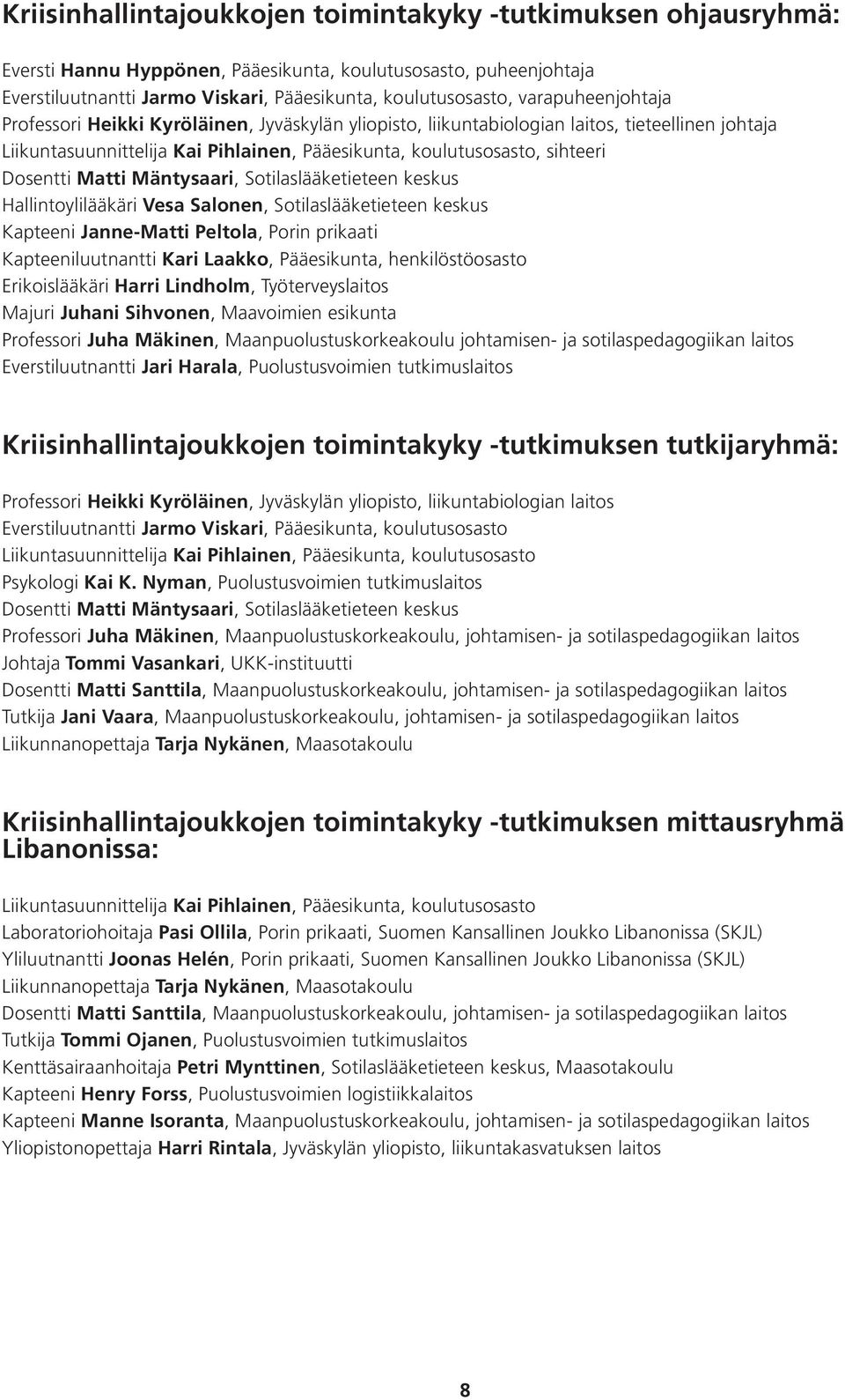 Dosentti Matti Mäntysaari, Sotilaslääketieteen keskus Hallintoylilääkäri Vesa Salonen, Sotilaslääketieteen keskus Kapteeni Janne-Matti Peltola, Porin prikaati Kapteeniluutnantti Kari Laakko,