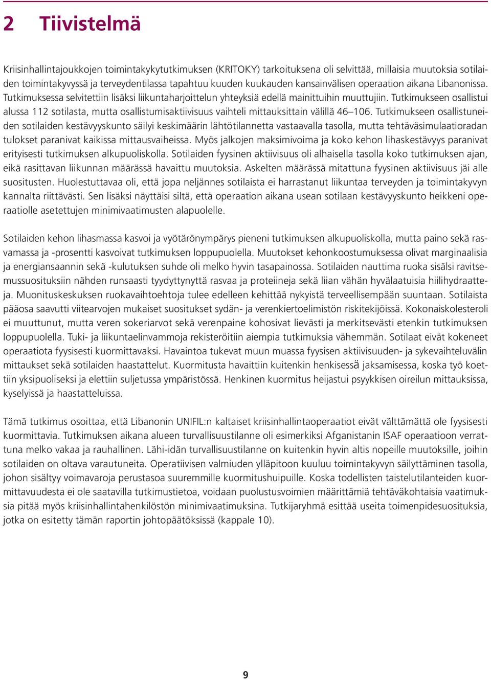 Tutkimukseen osallistui alussa 112 sotilasta, mutta osallistumisaktiivisuus vaihteli mittauksittain välillä 46 106.