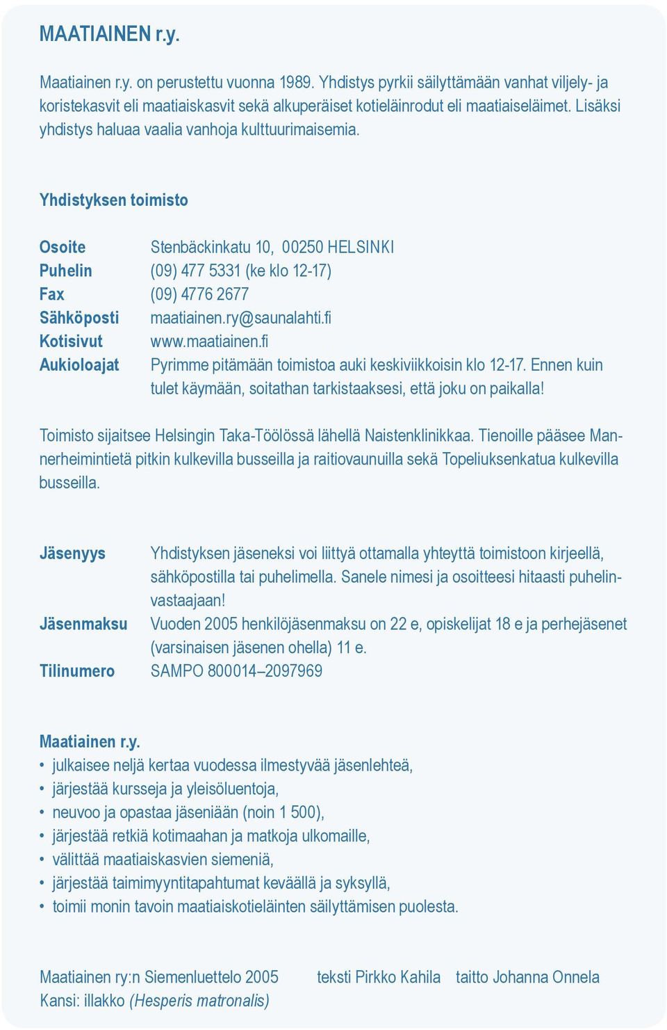 ry@saunalahti.fi Kotisivut www.maatiainen.fi Aukioloajat Pyrimme pitämään toimistoa auki keskiviikkoisin klo 12-17. Ennen kuin tulet käymään, soitathan tarkistaaksesi, että joku on paikalla!