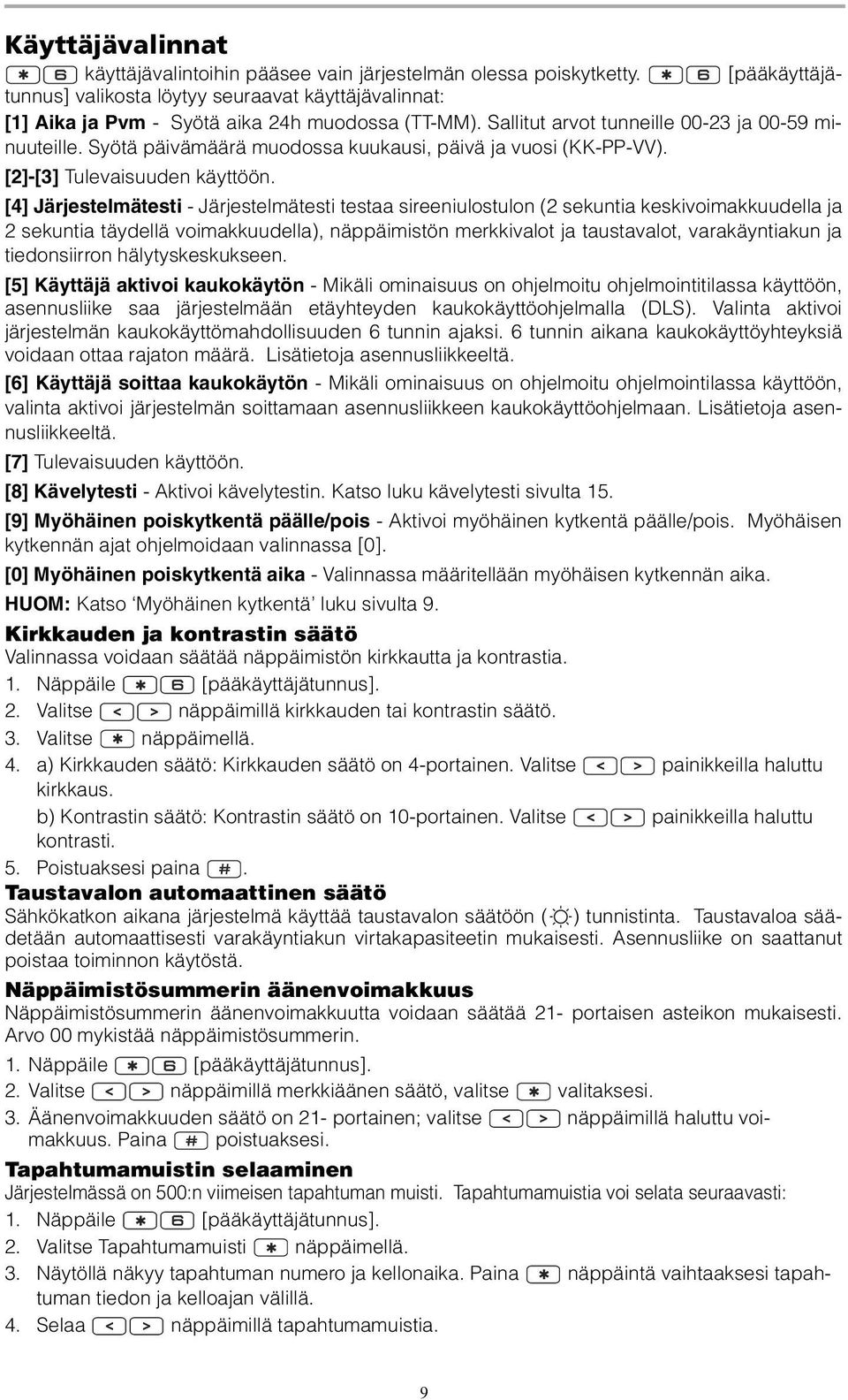 [4] Järjestelmätesti - Järjestelmätesti testaa sireeniulostulon (2 sekuntia keskivoimakkuudella ja 2 sekuntia täydellä voimakkuudella), näppäimistön merkkivalot ja taustavalot, varakäyntiakun ja