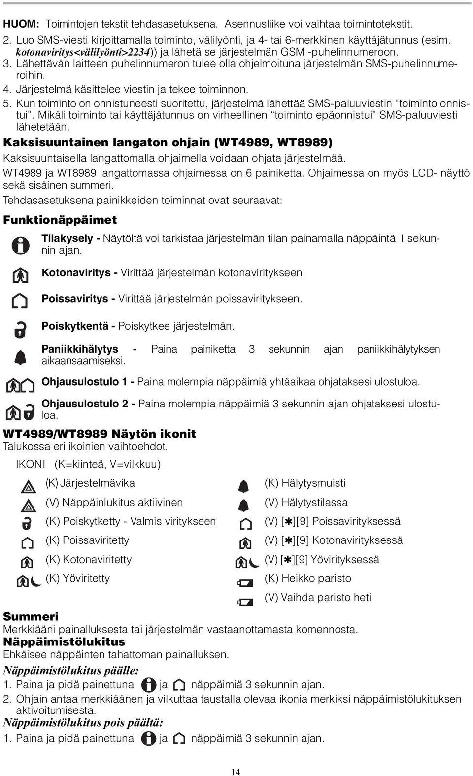 Järjestelmä käsittelee viestin ja tekee toiminnon. 5. Kun toiminto on onnistuneesti suoritettu, järjestelmä lähettää SMS-paluuviestin toiminto onnistui.