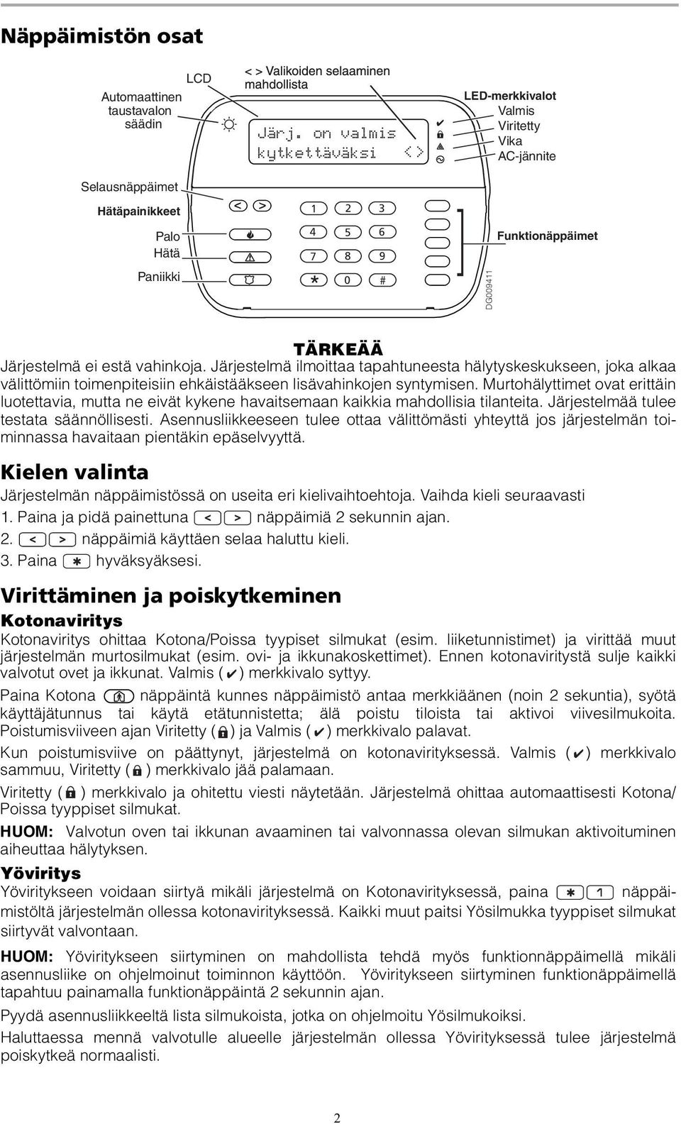 Järjestelmä ilmoittaa tapahtuneesta hälytyskeskukseen, joka alkaa välittömiin toimenpiteisiin ehkäistääkseen lisävahinkojen syntymisen.