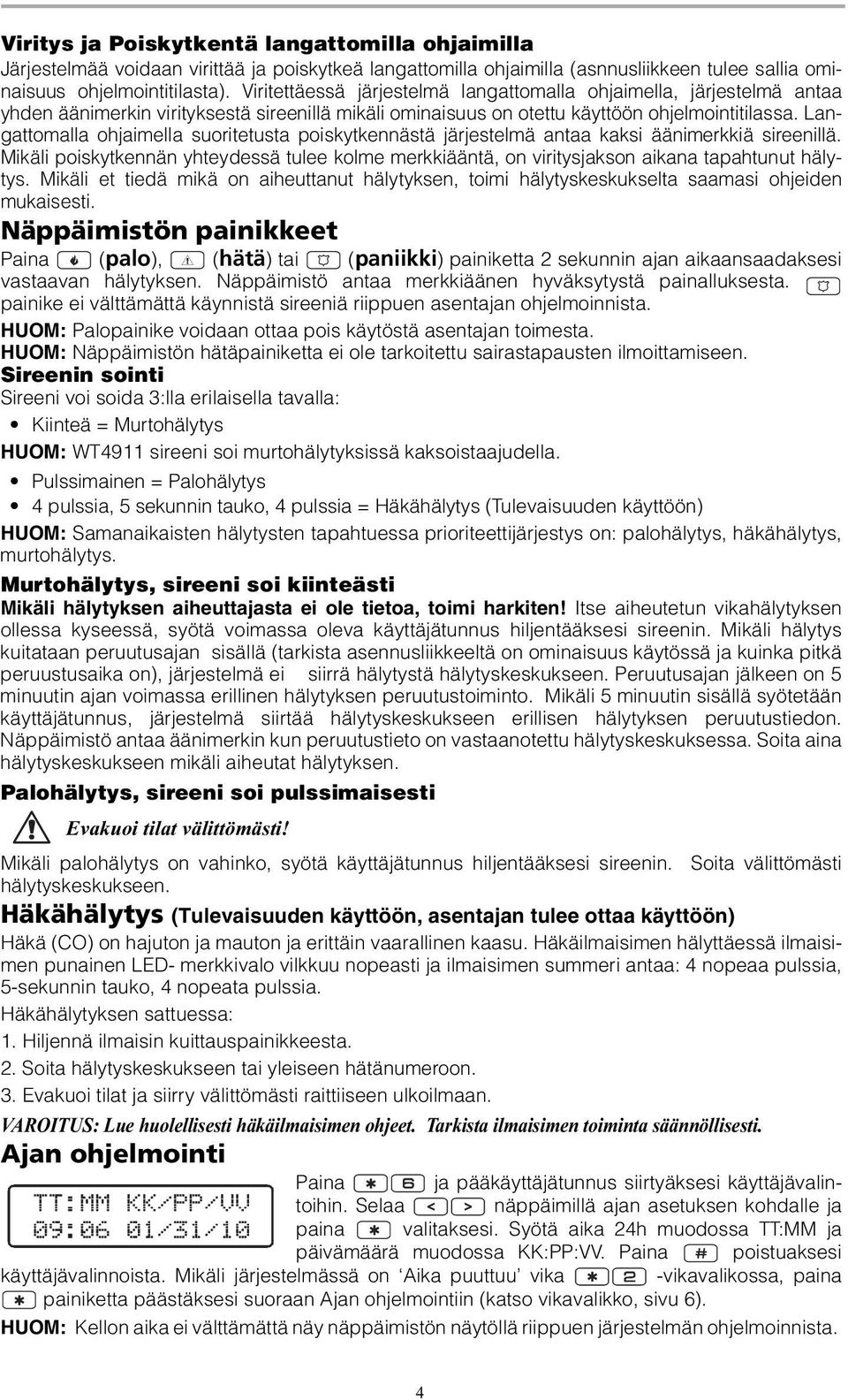 Langattomalla ohjaimella suoritetusta poiskytkennästä järjestelmä antaa kaksi äänimerkkiä sireenillä.