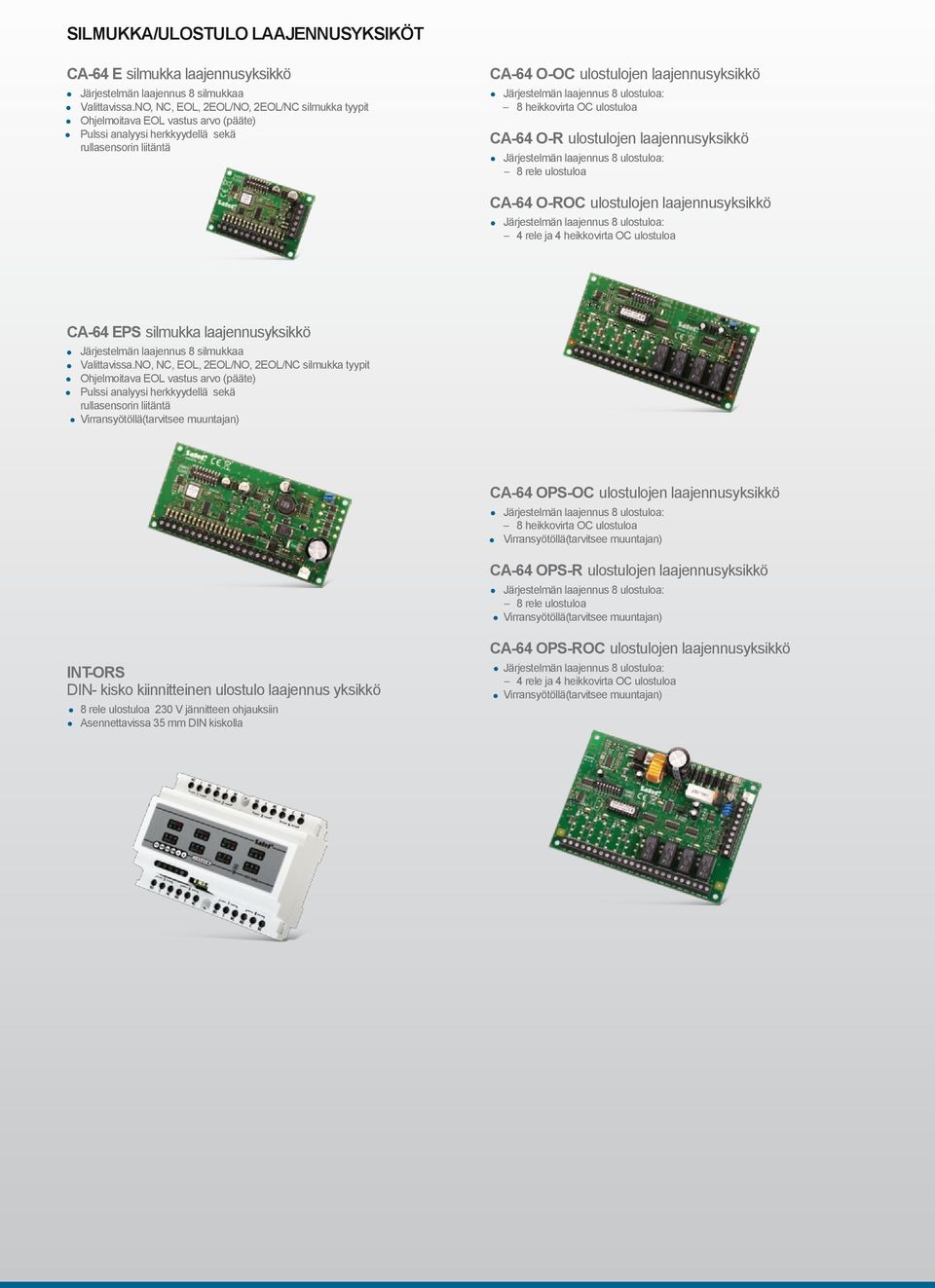 Järjestelmän laajennus 8 ulostuloa: 8 rele ulostuloa CA-64 O-ROC ulostulojen laajennusyksikkö Järjestelmän laajennus 8 ulostuloa: 4 rele ja 4 heikkovirta OC ulostuloa CA-64 EPS silmukka