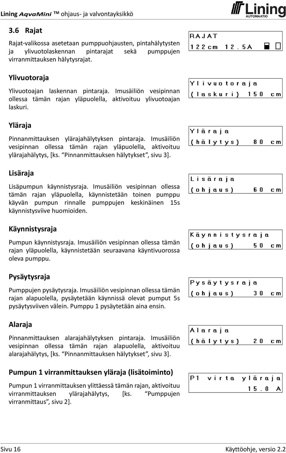 Imusäiliön vesipinnan ollessa tämän rajan yläpuolella, aktivoituu ylärajahälytys, [ks. Pinnanmittauksen hälytykset, sivu3]. Lisäraja Lisäpumpun käynnistysraja.