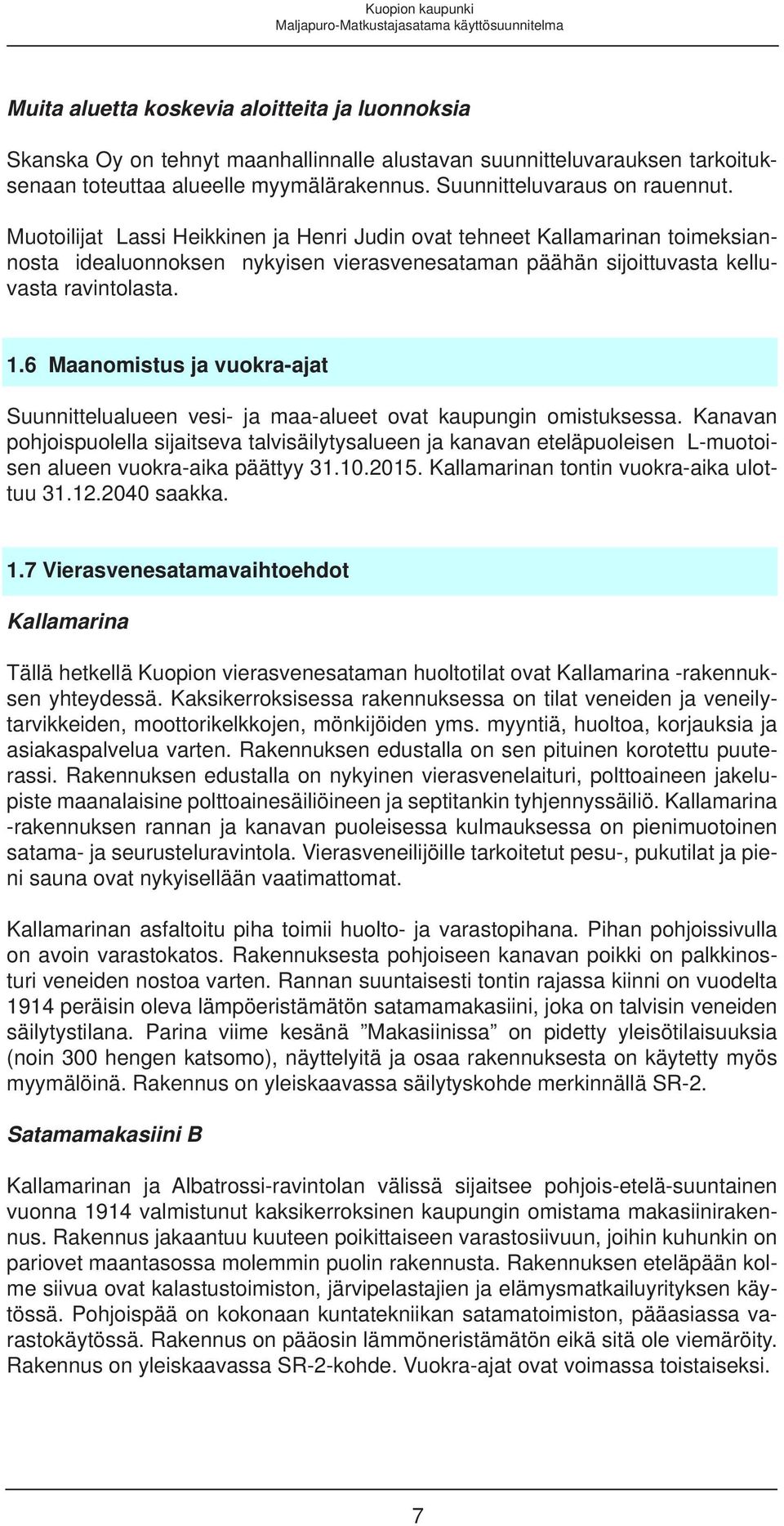 6 Maanomistus ja vuokra-ajat Suunnittelualueen vesi- ja maa-alueet ovat kaupungin omistuksessa.
