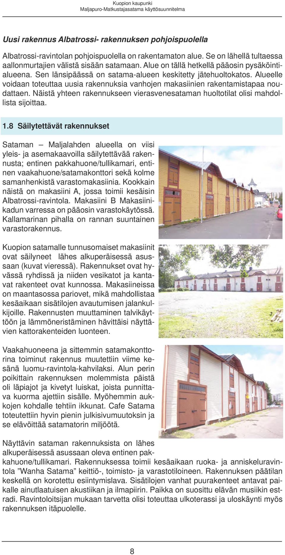 Alueelle voidaan toteuttaa uusia rakennuksia vanhojen makasiinien rakentamistapaa noudattaen. Näistä yhteen rakennukseen vierasvenesataman huoltotilat olisi mahdollista sijoittaa. 1.
