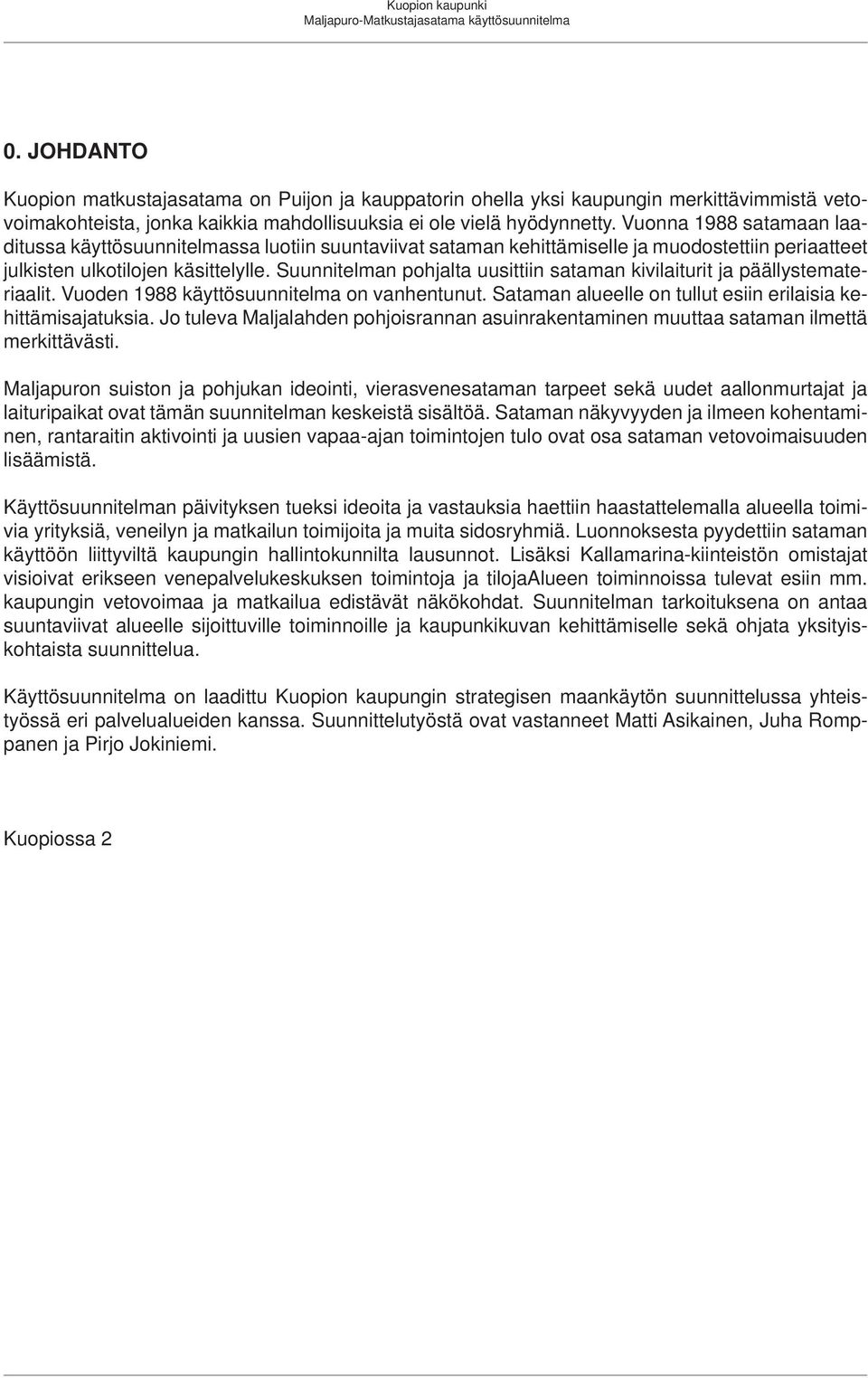 Suunnitelman pohjalta uusittiin sataman kivilaiturit ja päällystemateriaalit. Vuoden 1988 käyttösuunnitelma on vanhentunut. Sataman alueelle on tullut esiin erilaisia kehittämisajatuksia.
