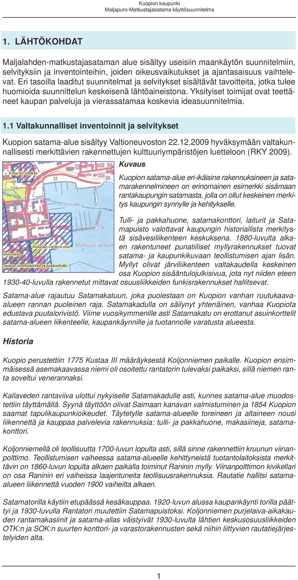 Yksityiset toimijat ovat teettäneet kaupan palveluja ja vierassatamaa koskevia ideasuunnitelmia. 1.1 Valtakunnalliset inventoinnit ja selvitykset Kuopion satama-alue sisältyy Valtioneuvoston 22.12.