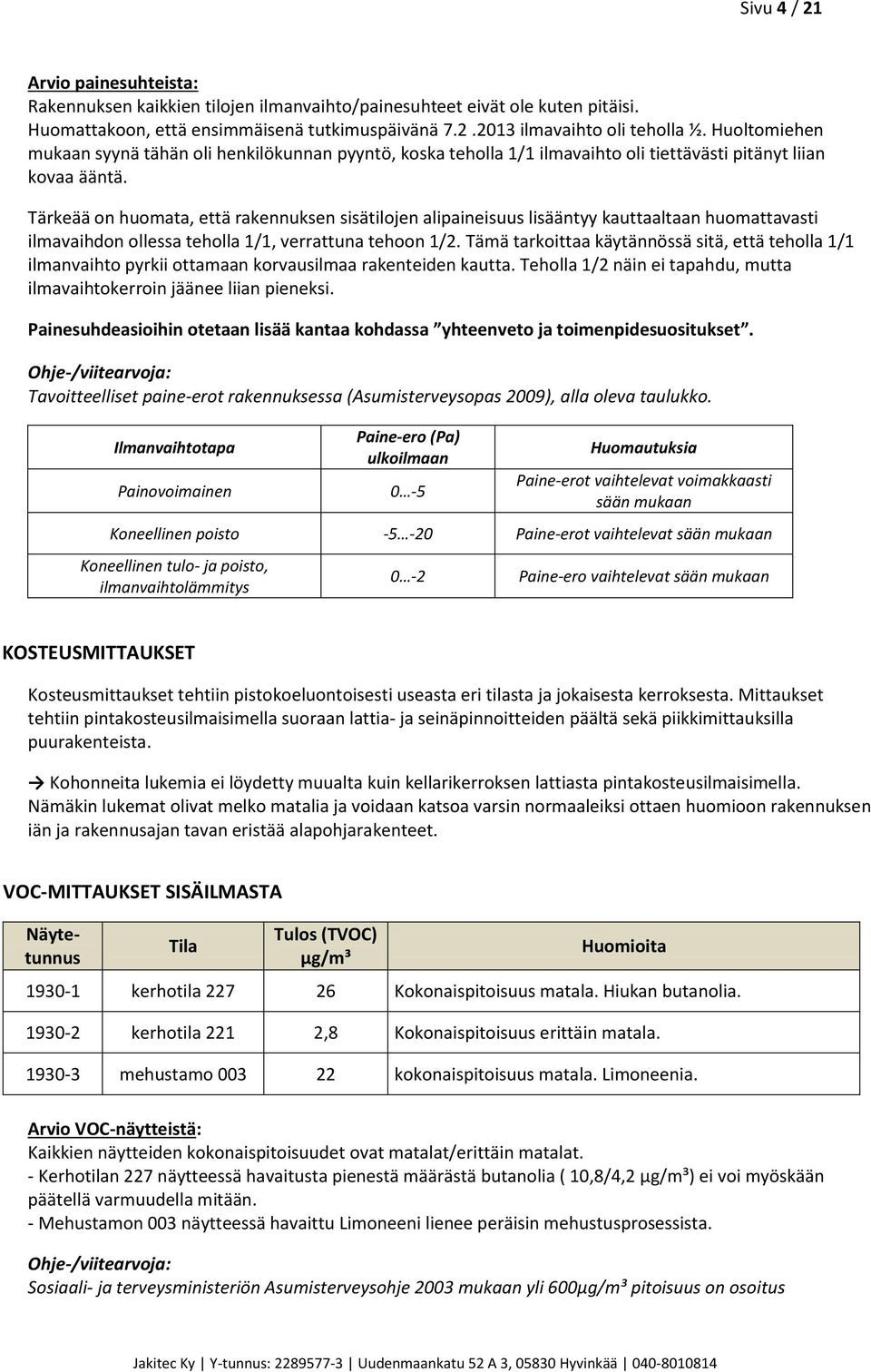 Tärkeää on huomata, että rakennuksen sisätilojen alipaineisuus lisääntyy kauttaaltaan huomattavasti ilmavaihdon ollessa teholla 1/1, verrattuna tehoon 1/2.