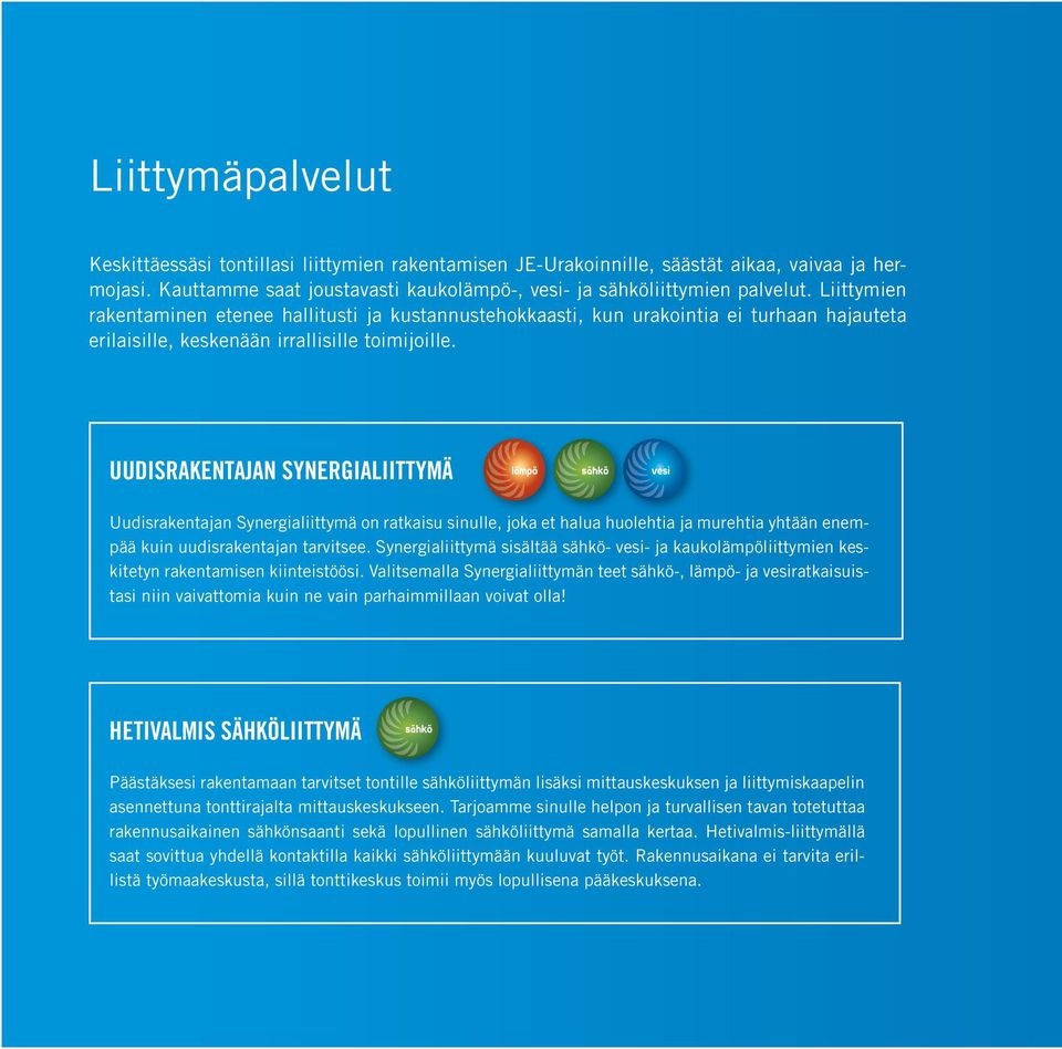 UUDISRAKENTAJAN SYNERGIALIITTYMÄ Uudisrakentajan Synergialiittymä on ratkaisu sinulle, joka et halua huolehtia ja murehtia yhtään enempää kuin uudisrakentajan tarvitsee.