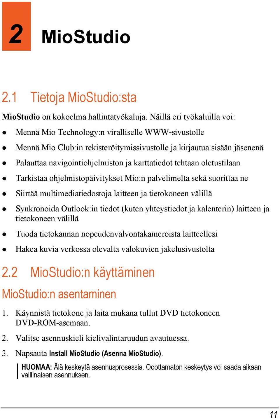 tehtaan oletustilaan Tarkistaa ohjelmistopäivitykset Mio:n palvelimelta sekä suorittaa ne Siirtää multimediatiedostoja laitteen ja tietokoneen välillä Synkronoida Outlook:in tiedot (kuten