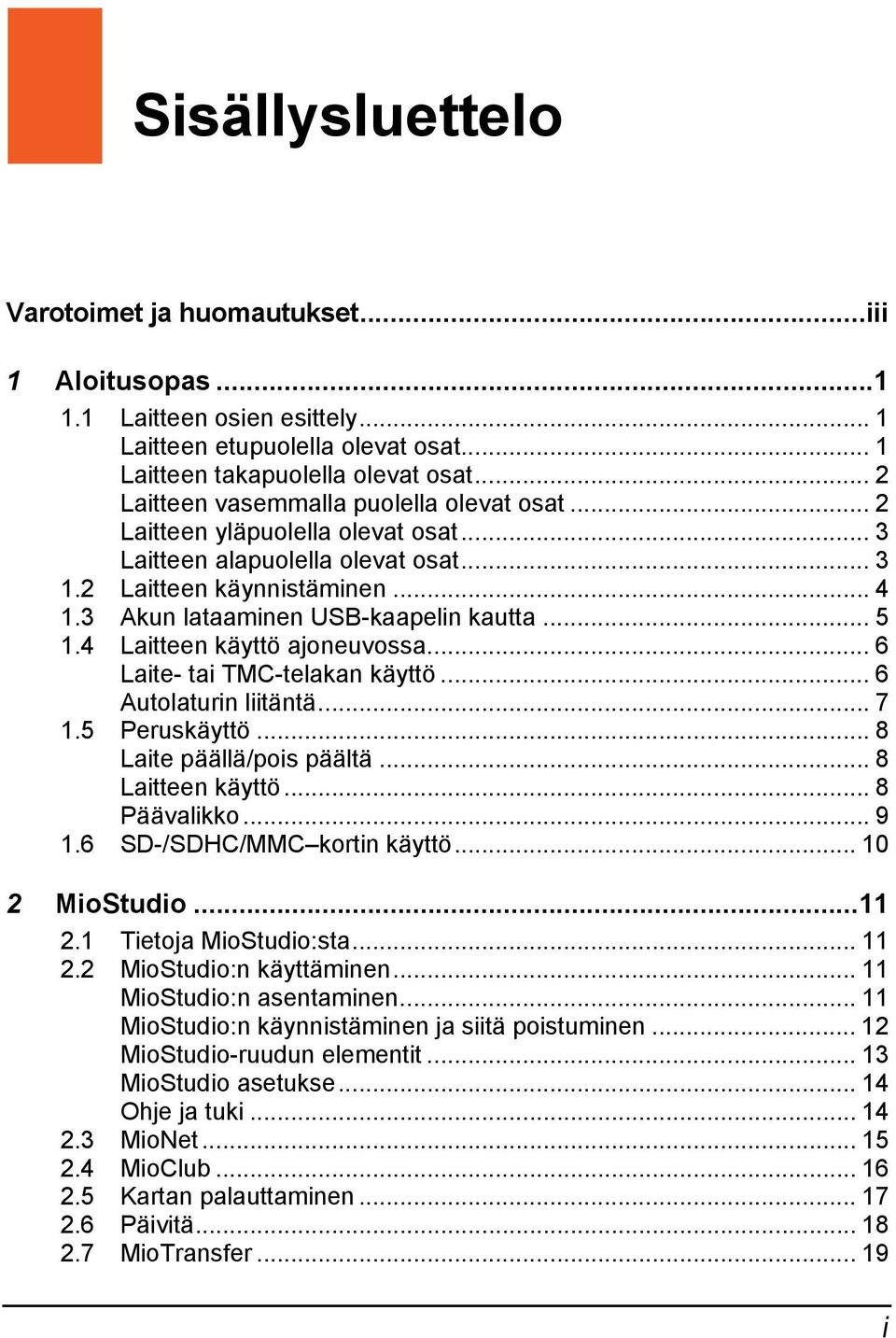 .. 5 1.4 Laitteen käyttö ajoneuvossa... 6 Laite- tai TMC-telakan käyttö... 6 Autolaturin liitäntä... 7 1.5 Peruskäyttö... 8 Laite päällä/pois päältä... 8 Laitteen käyttö... 8 Päävalikko... 9 1.