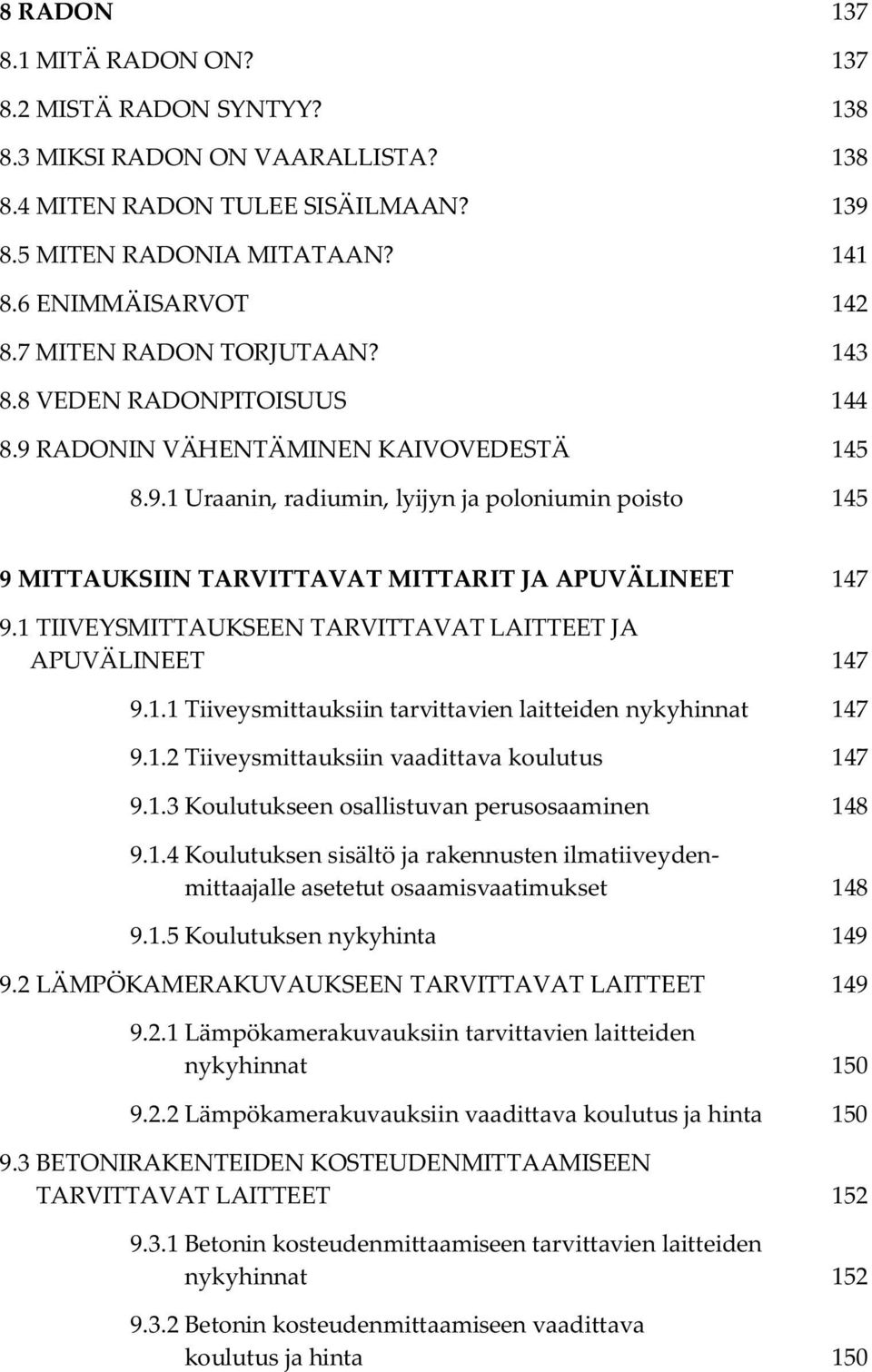 1 TIIVEYSMITTAUKSEEN TARVITTAVAT LAITTEET JA APUVÄLINEET 147 9.1.1 Tiiveysmittauksiin tarvittavien laitteiden nykyhinnat 147 9.1.2 Tiiveysmittauksiin vaadittava koulutus 147 9.1.3 Koulutukseen osallistuvan perusosaaminen 148 9.