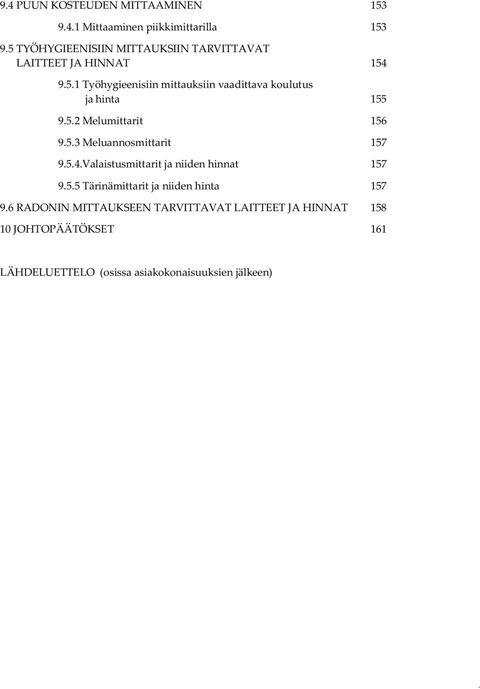 5.2 Melumittarit 156 9.5.3 Meluannosmittarit 157 9.5.4.Valaistusmittarit ja niiden hinnat 157 9.5.5 Tärinämittarit ja niiden hinta 157 9.