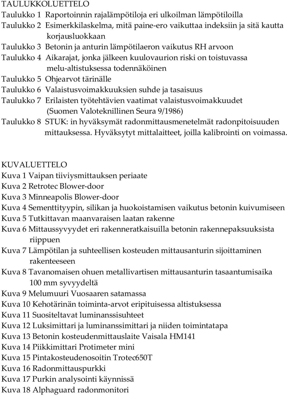 Valaistusvoimakkuuksien suhde ja tasaisuus Taulukko 7 Erilaisten työtehtävien vaatimat valaistusvoimakkuudet (Suomen Valoteknillinen Seura 9/1986) Taulukko 8 STUK: in hyväksymät