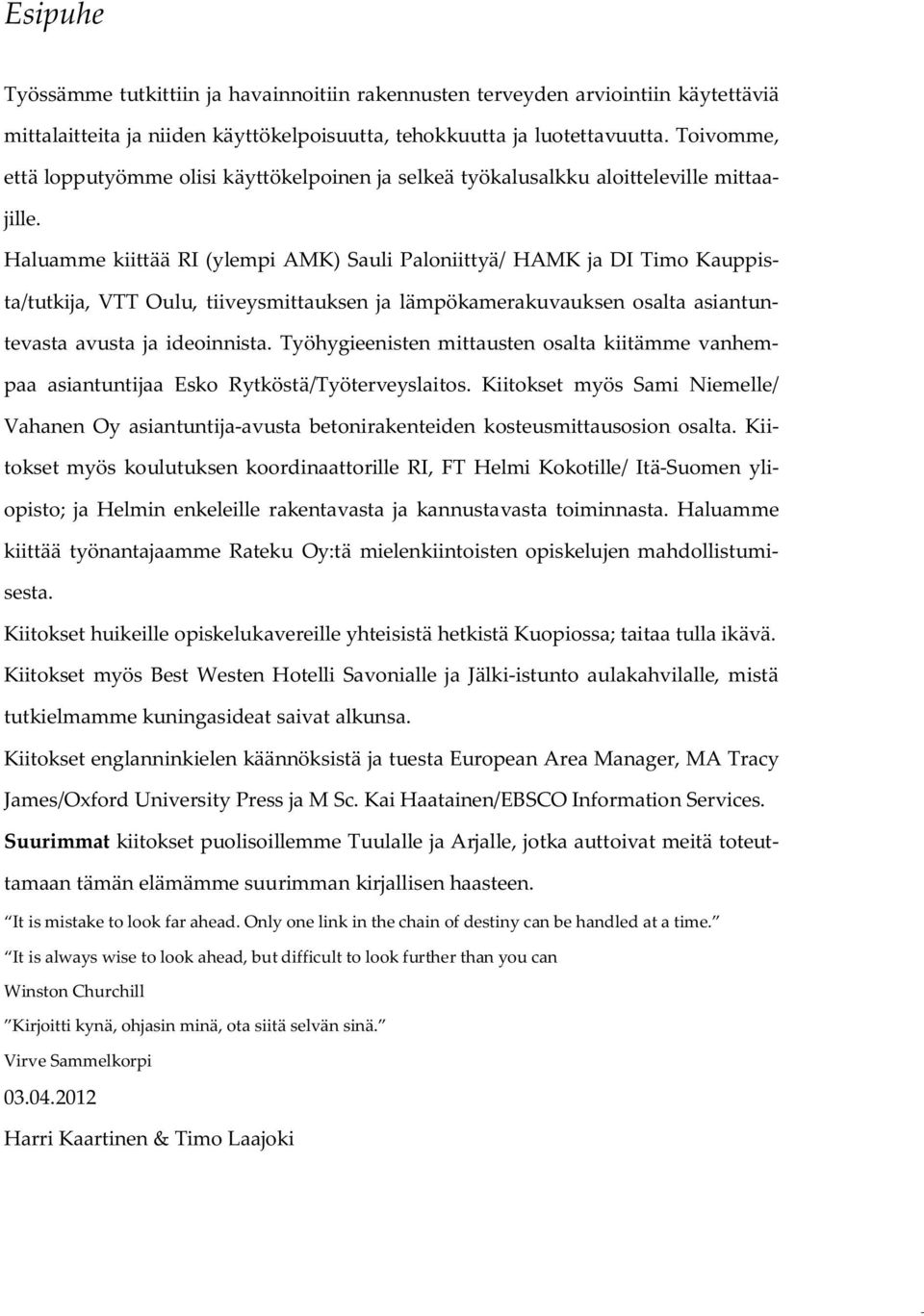 Haluamme kiittää RI (ylempi AMK) Sauli Paloniittyä/ HAMK ja DI Timo Kauppista/tutkija, VTT Oulu, tiiveysmittauksen ja lämpökamerakuvauksen osalta asiantuntevasta avusta ja ideoinnista.