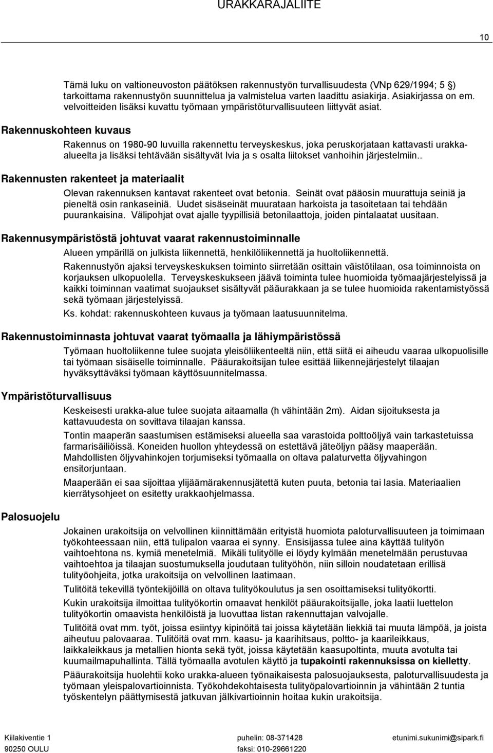 Rakennuskohteen kuvaus Rakennus on 1980-90 luvuilla rakennettu terveyskeskus, joka peruskorjataan kattavasti urakkaalueelta ja lisäksi tehtävään sisältyvät lvia ja s osalta liitokset vanhoihin