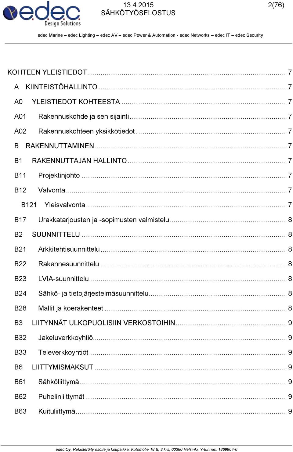 .. 8 B2 SUUNNITTELU... 8 B21 Arkkitehtisuunnittelu... 8 B22 Rakennesuunnittelu... 8 B23 LVIA-suunnittelu... 8 B24 Sähkö- ja tietojärjestelmäsuunnittelu.