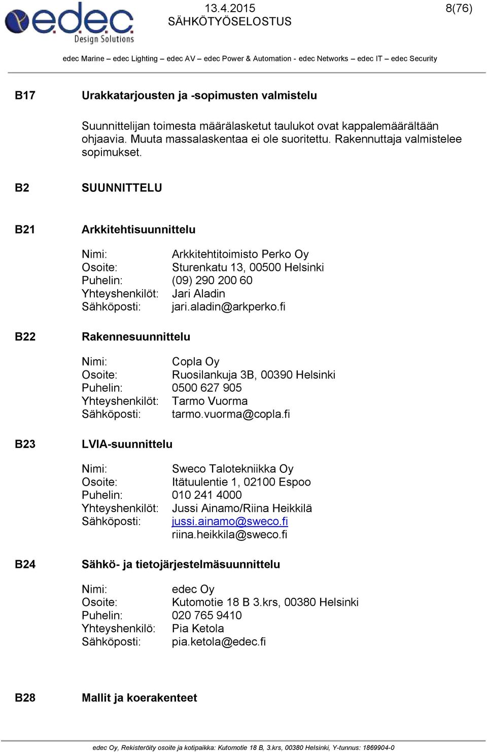 B2 SUUNNITTELU B21 Arkkitehtisuunnittelu Nimi: Arkkitehtitoimisto Perko Oy Osoite: Sturenkatu 13, 00500 Helsinki Puhelin: (09) 290 200 60 Yhteyshenkilöt: Jari Aladin Sähköposti: jari.aladin@arkperko.