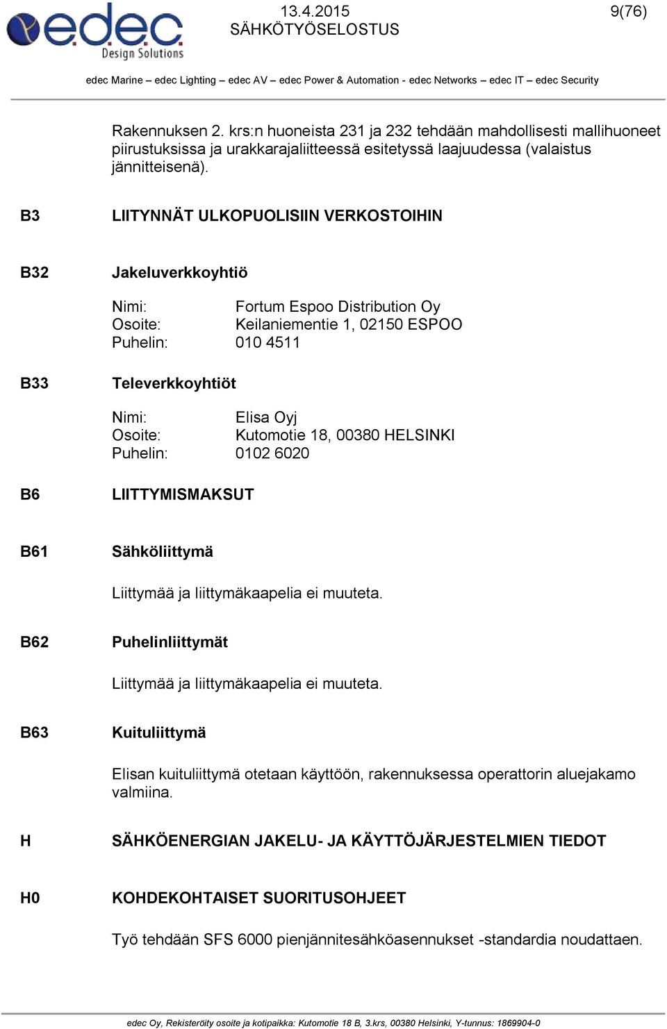 Kutomotie 18, 00380 HELSINKI Puhelin: 0102 6020 B6 LIITTYMISMAKSUT B61 Sähköliittymä Liittymää ja liittymäkaapelia ei muuteta. B62 Puhelinliittymät Liittymää ja liittymäkaapelia ei muuteta.