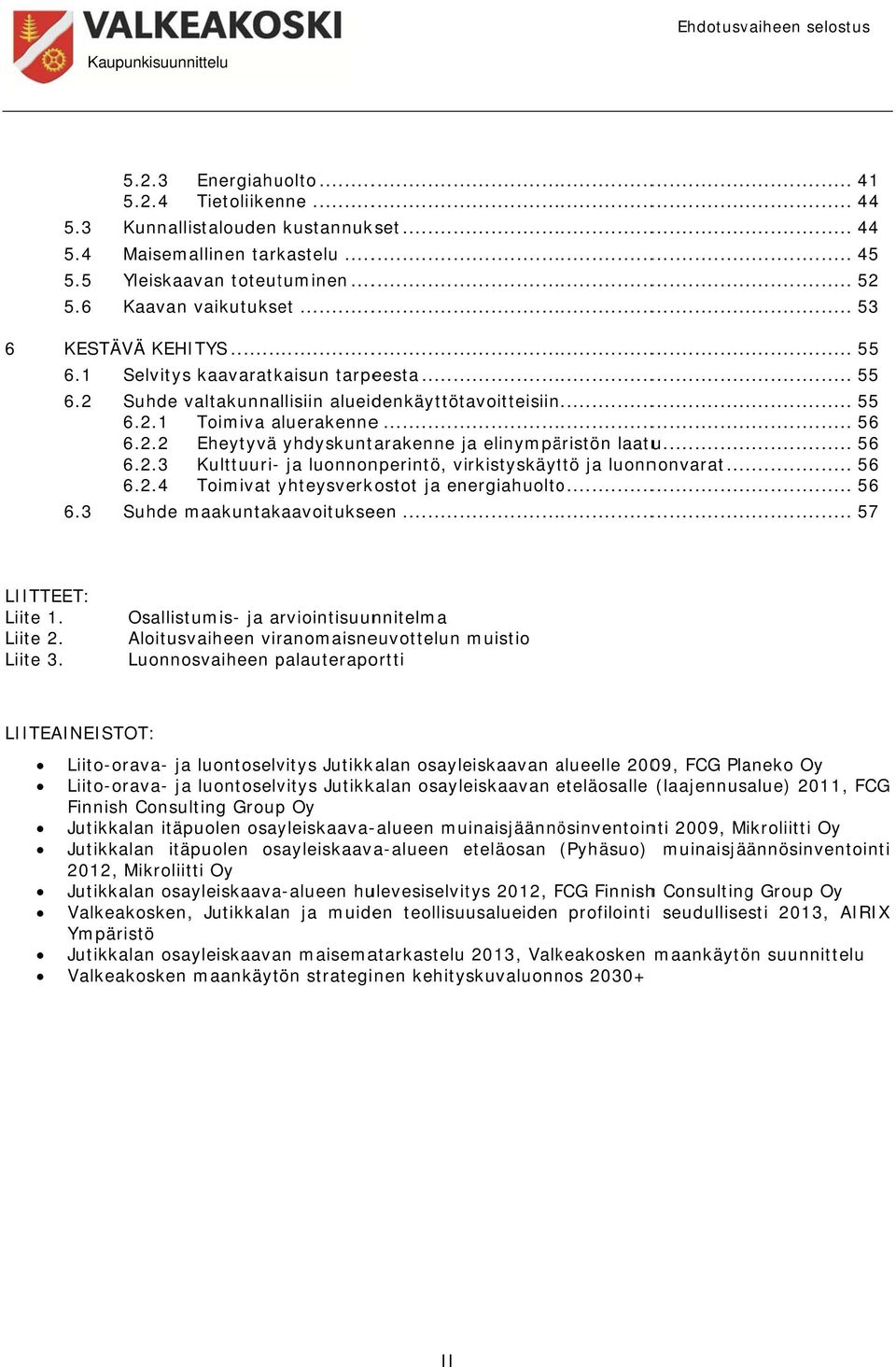 Osallistumis- ja arviointisuunnitelma Aloitusvaiheen viranomaisneuvottelun muistio Luonnosvaiheen palauterapo ortti 6 KESTÄVÄ KEHITYS... 55 6.1 6.2 Selvitys kaavaratkaisun tarpeesta.