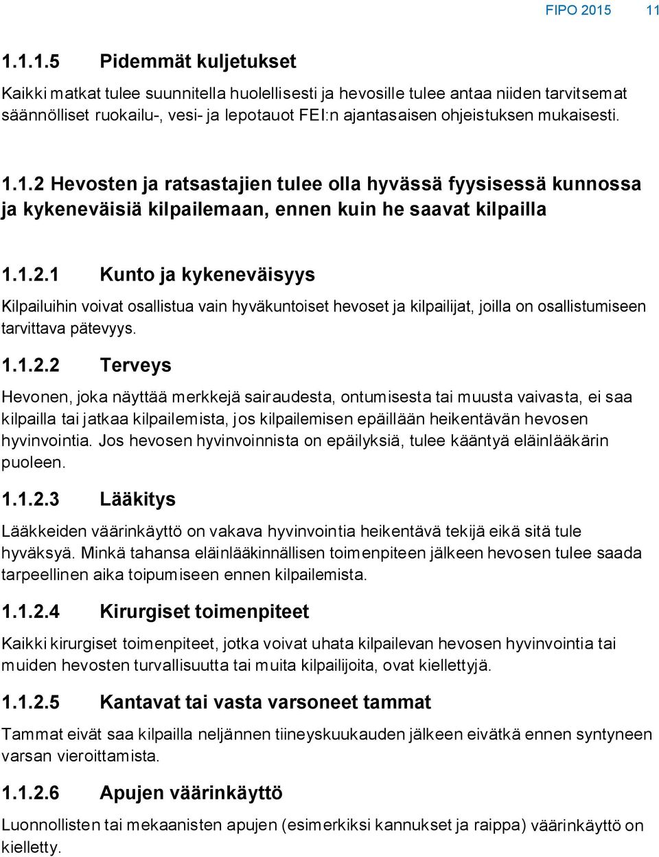 mukaisesti. 1.1.2 Hevosten ja ratsastajien tulee olla hyvässä fyysisessä kunnossa ja kykeneväisiä kilpailemaan, ennen kuin he saavat kilpailla 1.1.2.1 Kunto ja kykeneväisyys Kilpailuihin voivat osallistua vain hyväkuntoiset hevoset ja kilpailijat, joilla on osallistumiseen tarvittava pätevyys.